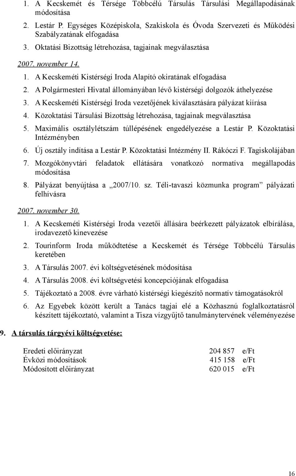 A Polgármesteri Hivatal állományában lévő kistérségi dolgozók áthelyezése 3. A Kecskeméti Kistérségi Iroda vezetőjének kiválasztására pályázat kiírása 4.