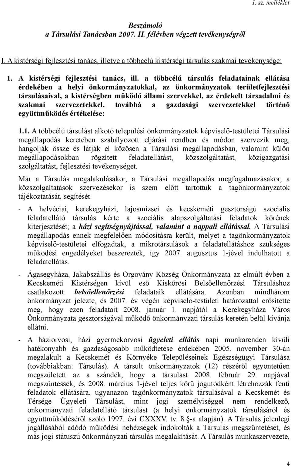 a többcélú társulás feladatainak ellátása érdekében a helyi önkormányzatokkal, az önkormányzatok területfejlesztési társulásaival, a kistérségben működő állami szervekkel, az érdekelt társadalmi és