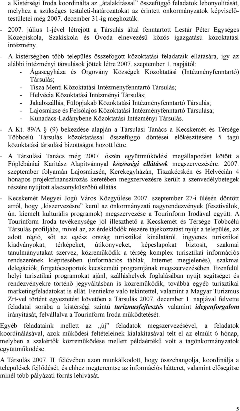 - A kistérségben több település összefogott közoktatási feladataik ellátására, így az alábbi intézményi társulások jöttek létre 2007. szeptember 1.