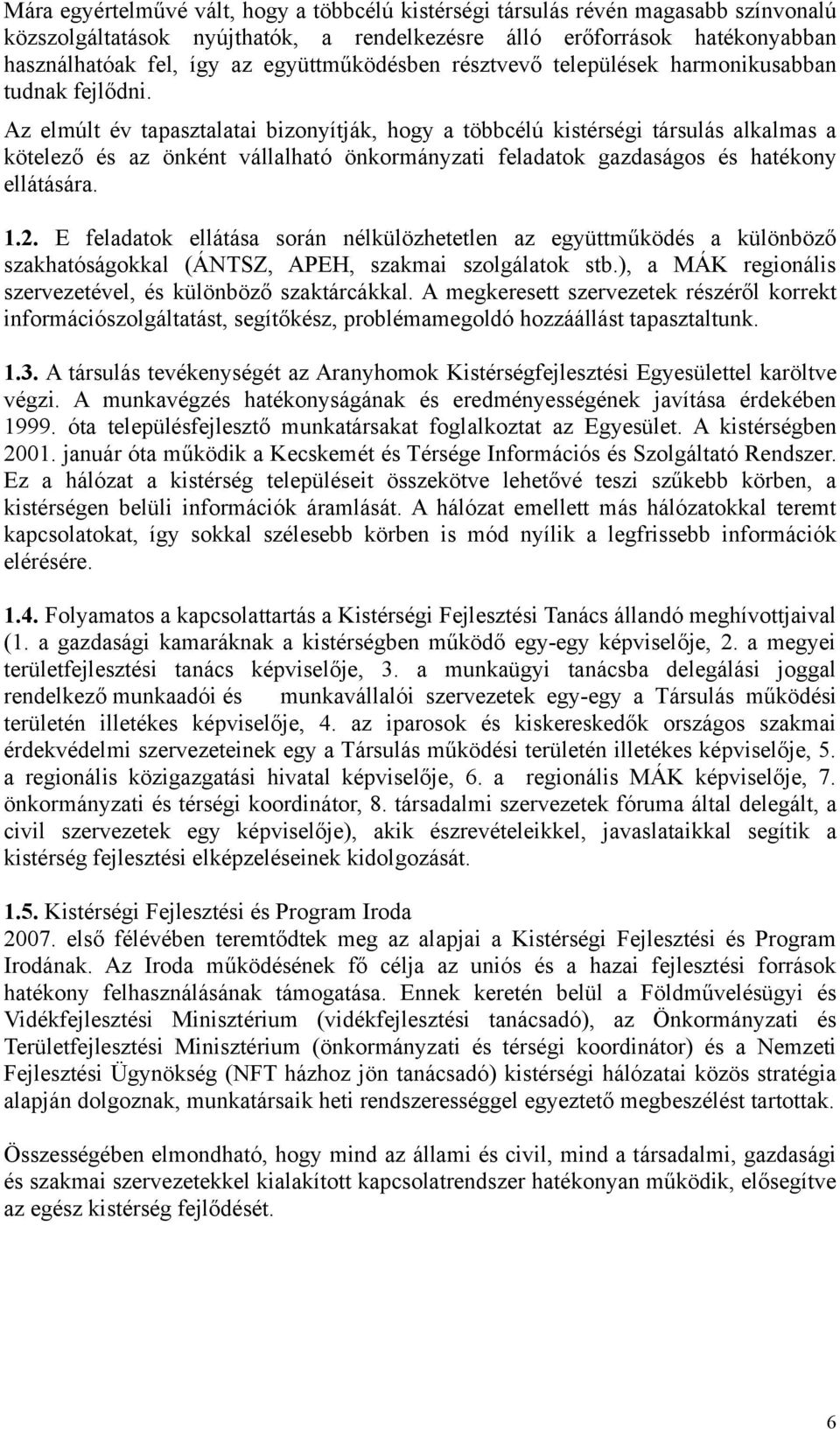 Az elmúlt év tapasztalatai bizonyítják, hogy a többcélú kistérségi társulás alkalmas a kötelező és az önként vállalható önkormányzati feladatok gazdaságos és hatékony ellátására. 1.2.