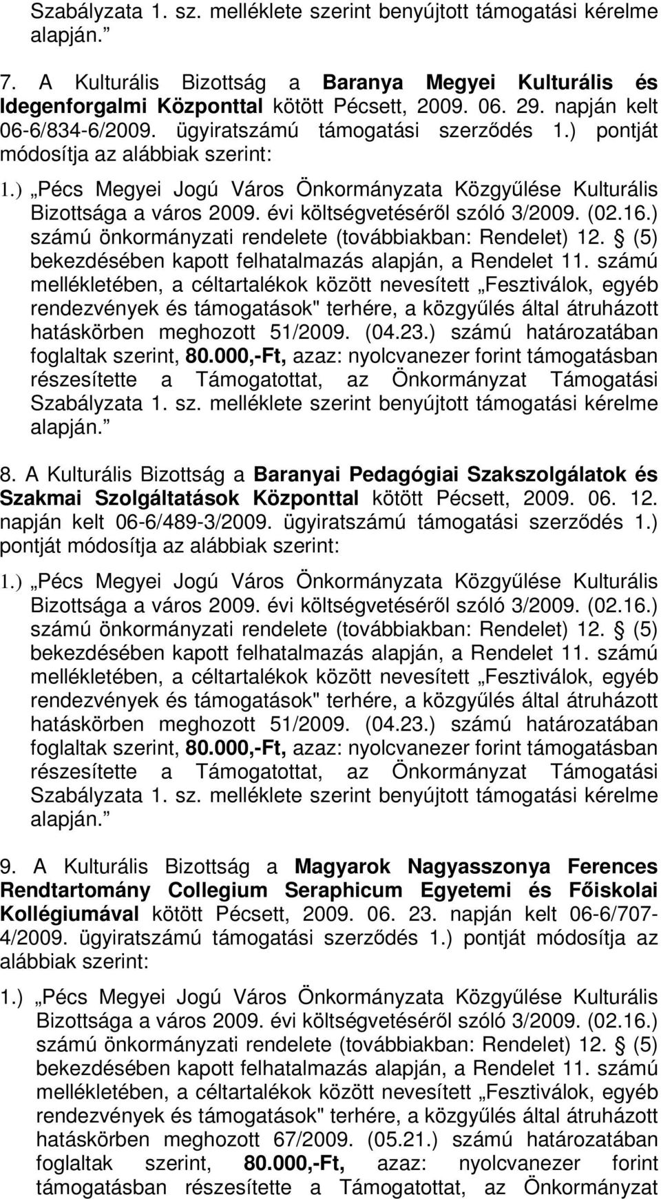 A Kulturális Bizottság a Baranyai Pedagógiai Szakszolgálatok és Szakmai Szolgáltatások Központtal kötött Pécsett, 2009. 06. 12. napján kelt 06-6/489-3/2009. ügyiratszámú támogatási szerzdés 1.