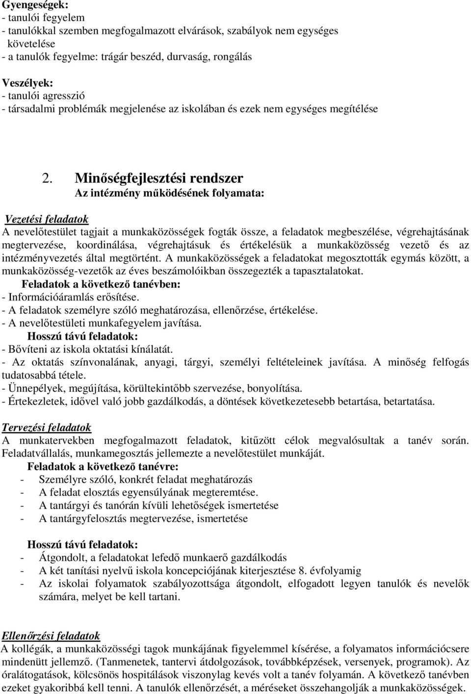 Minőségfejlesztési rendszer Az intézmény működésének folyamata: Vezetési feladatok A nevelőtestület tagjait a munkaközösségek fogták össze, a feladatok megbeszélése, végrehajtásának megtervezése,