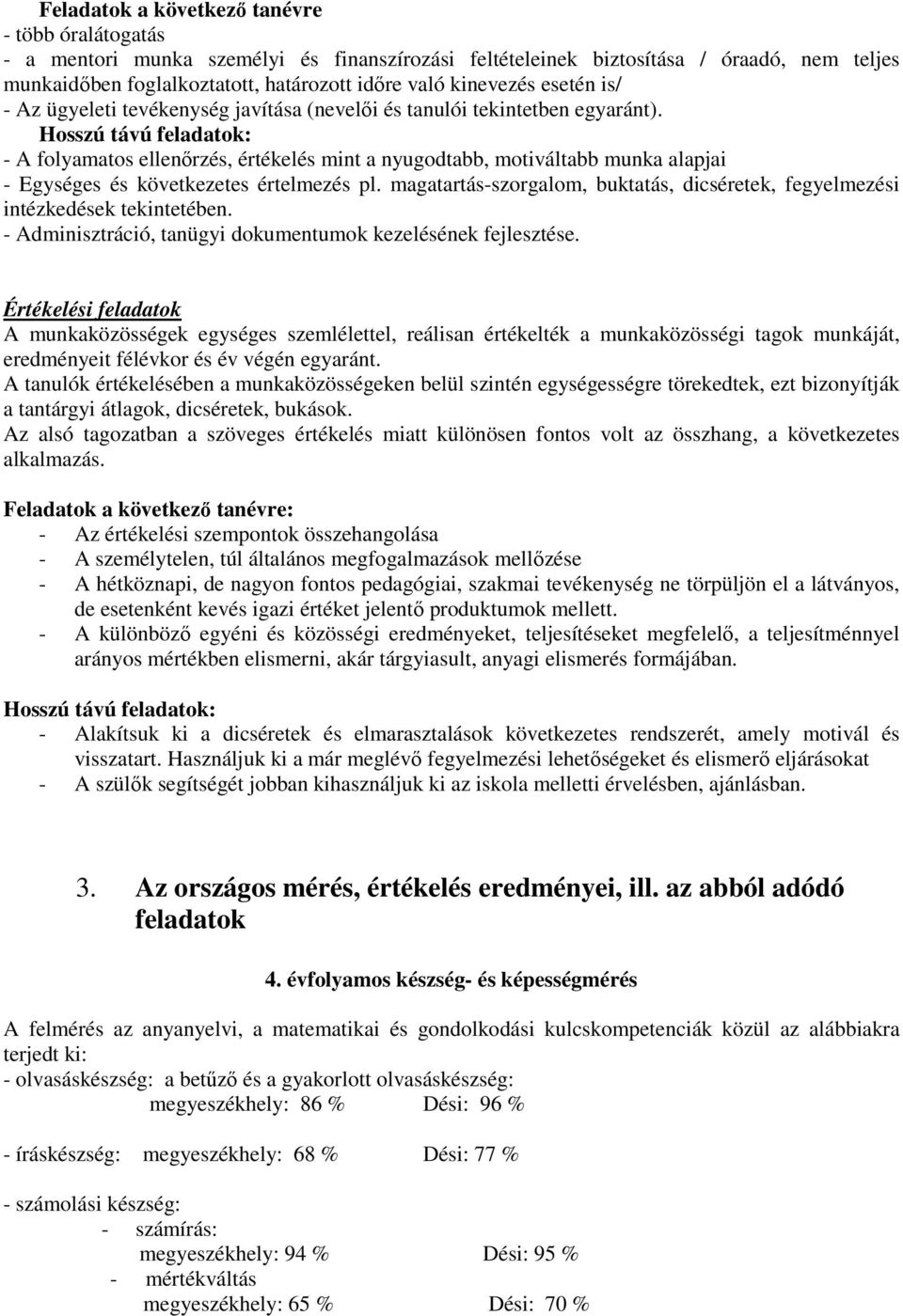 Hosszú távú feladatok: - A folyamatos ellenőrzés, értékelés mint a nyugodtabb, motiváltabb munka alapjai - Egységes és következetes értelmezés pl.