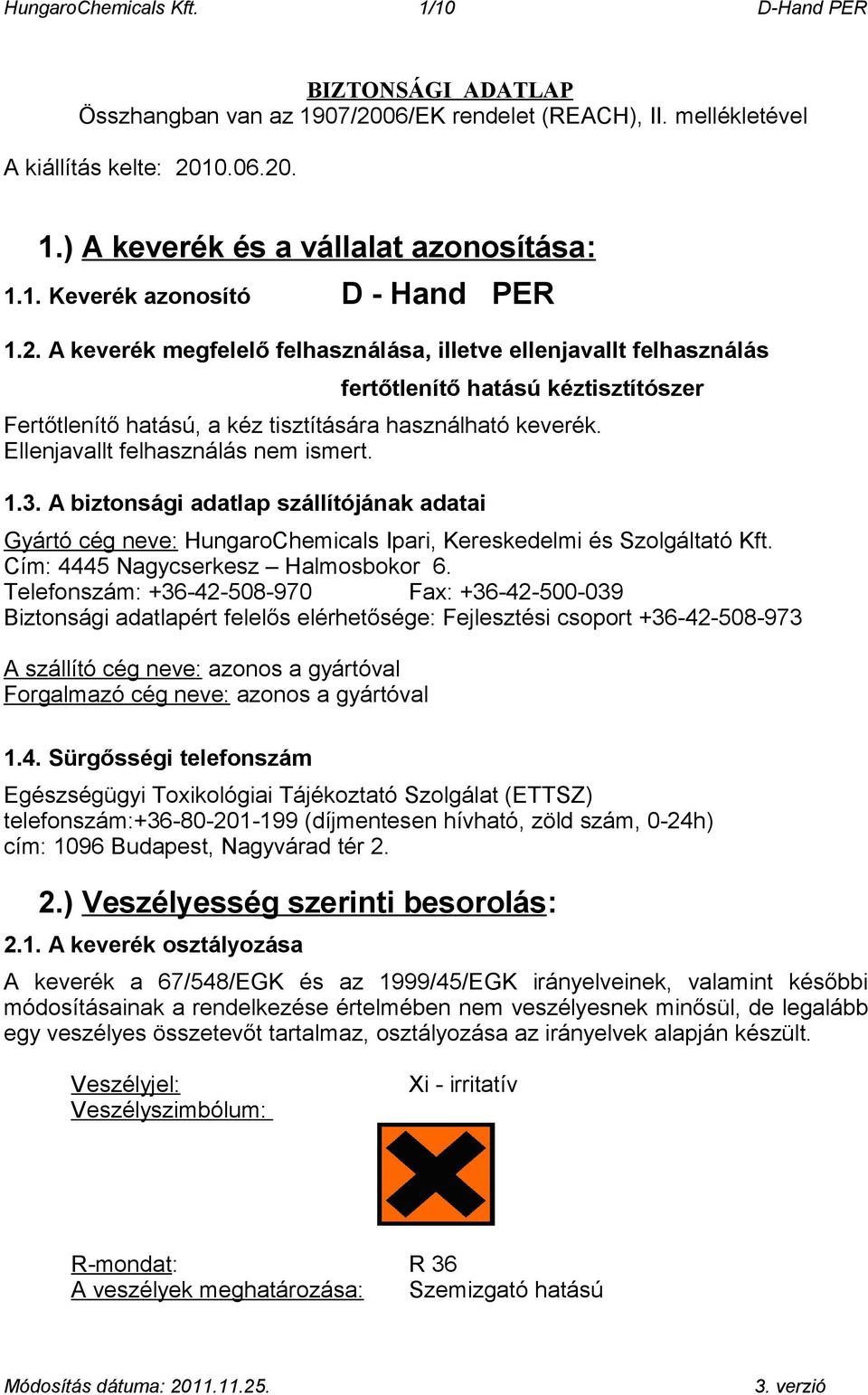 A keverék megfelelő felhasználása, illetve ellenjavallt felhasználás fertőtlenítő hatású kéztisztítószer Fertőtlenítő hatású, a kéz tisztítására használható keverék.