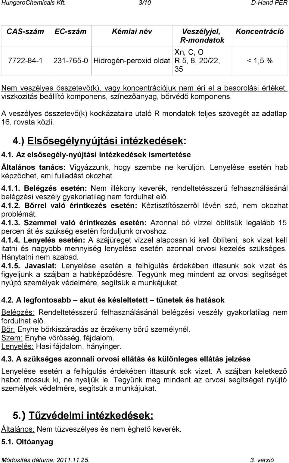 koncentrációjuk nem éri el a besorolási értéket: viszkozitás beállító komponens, színezőanyag, bőrvédő komponens. A veszélyes összetevő(k) kockázataira utaló R mondatok teljes szövegét az adatlap 16.