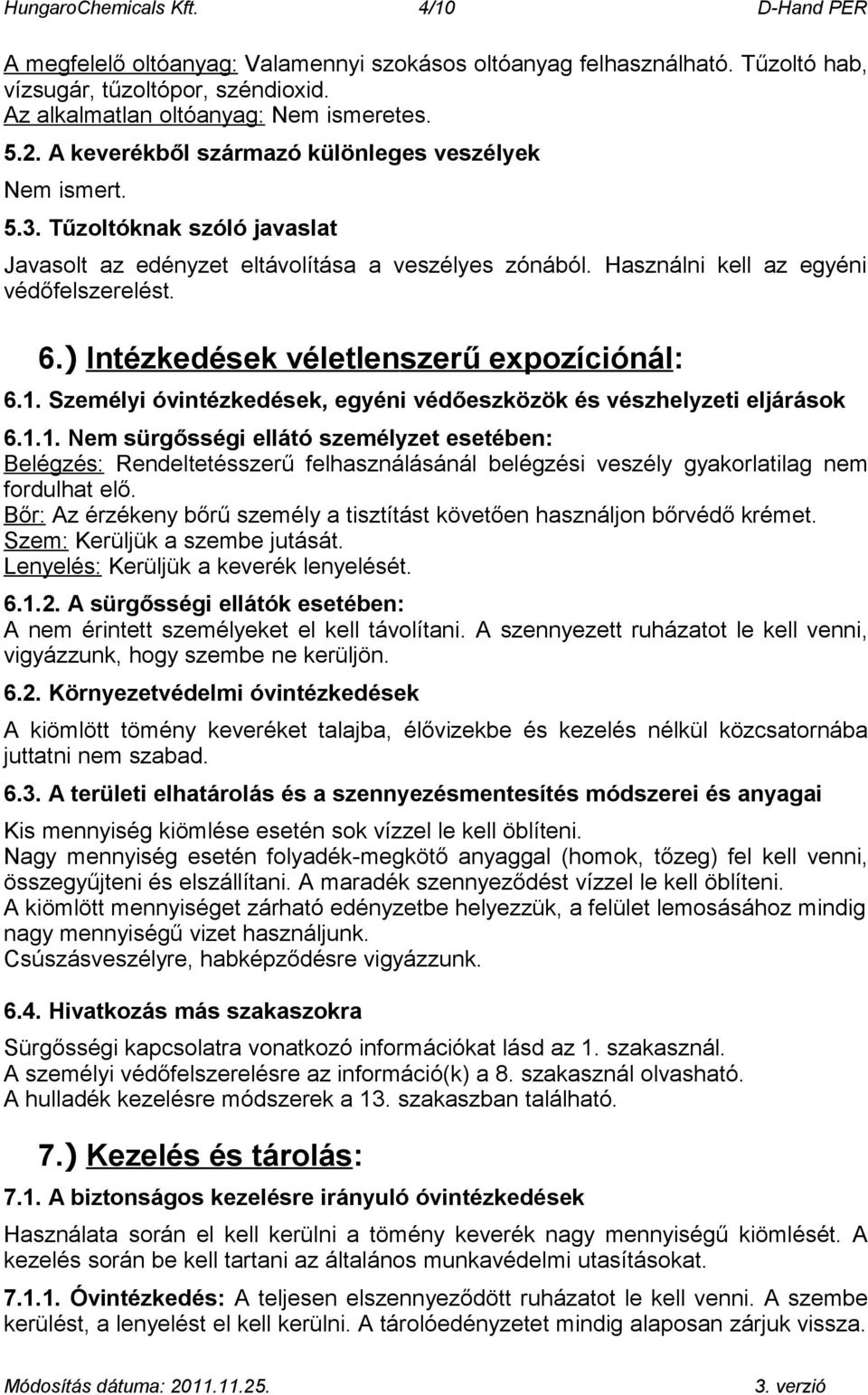 ) Intézkedések véletlenszerű expozíciónál: 6.1. Személyi óvintézkedések, egyéni védőeszközök és vészhelyzeti eljárások 6.1.1. Nem sürgősségi ellátó személyzet esetében: Belégzés: Rendeltetésszerű felhasználásánál belégzési veszély gyakorlatilag nem fordulhat elő.