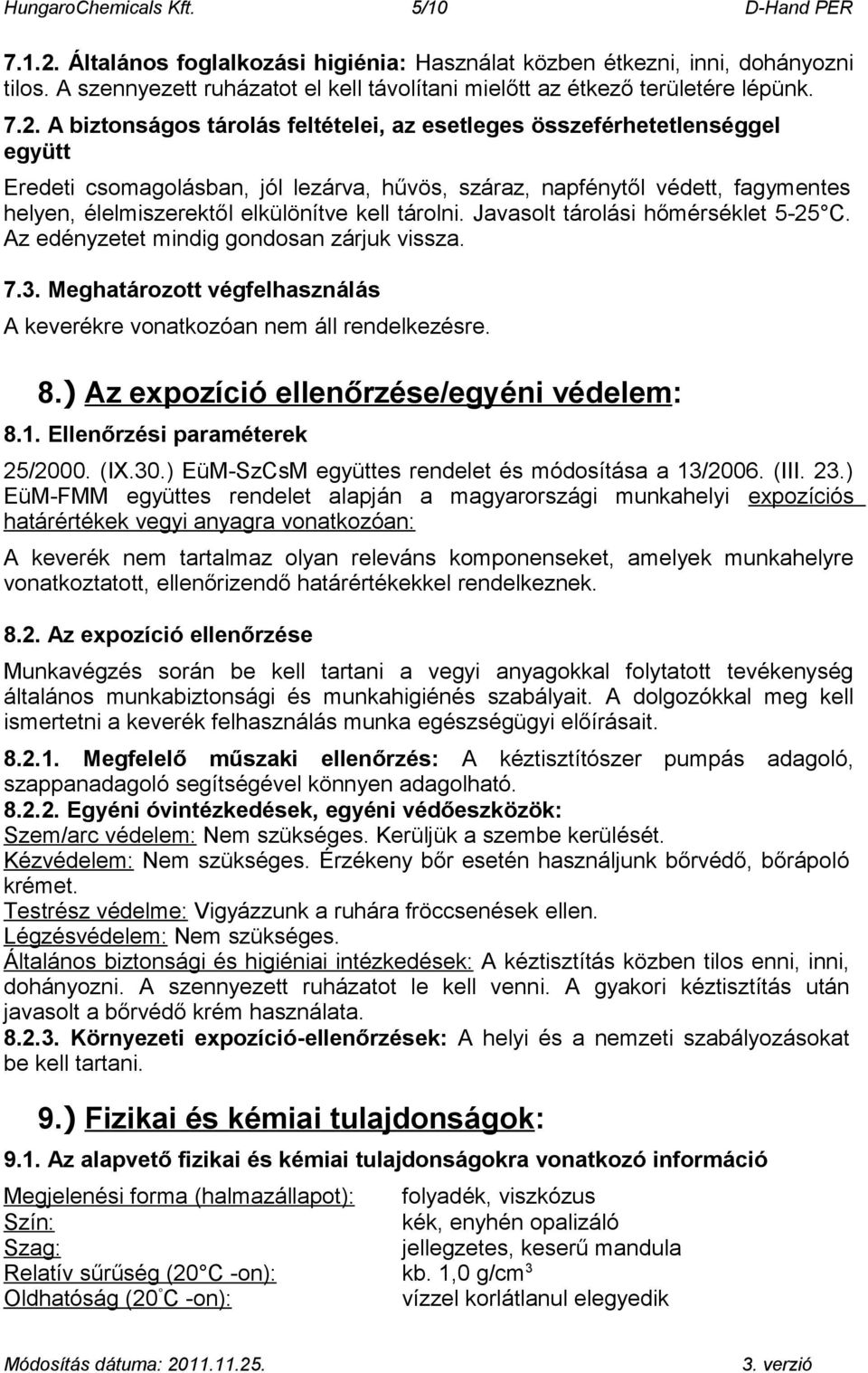 A biztonságos tárolás feltételei, az esetleges összeférhetetlenséggel együtt Eredeti csomagolásban, jól lezárva, hűvös, száraz, napfénytől védett, fagymentes helyen, élelmiszerektől elkülönítve kell