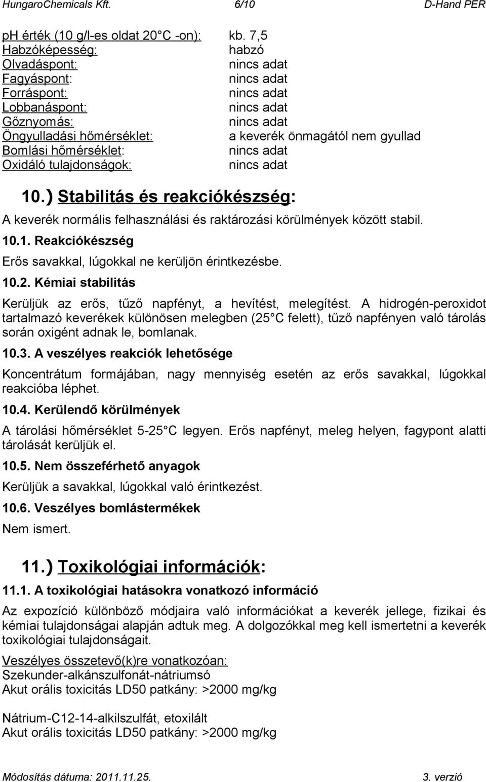 ) Stabilitás és reakciókészség: A keverék normális felhasználási és raktározási körülmények között stabil. 10.1. Reakciókészség Erős savakkal, lúgokkal ne kerüljön érintkezésbe. 10.2.