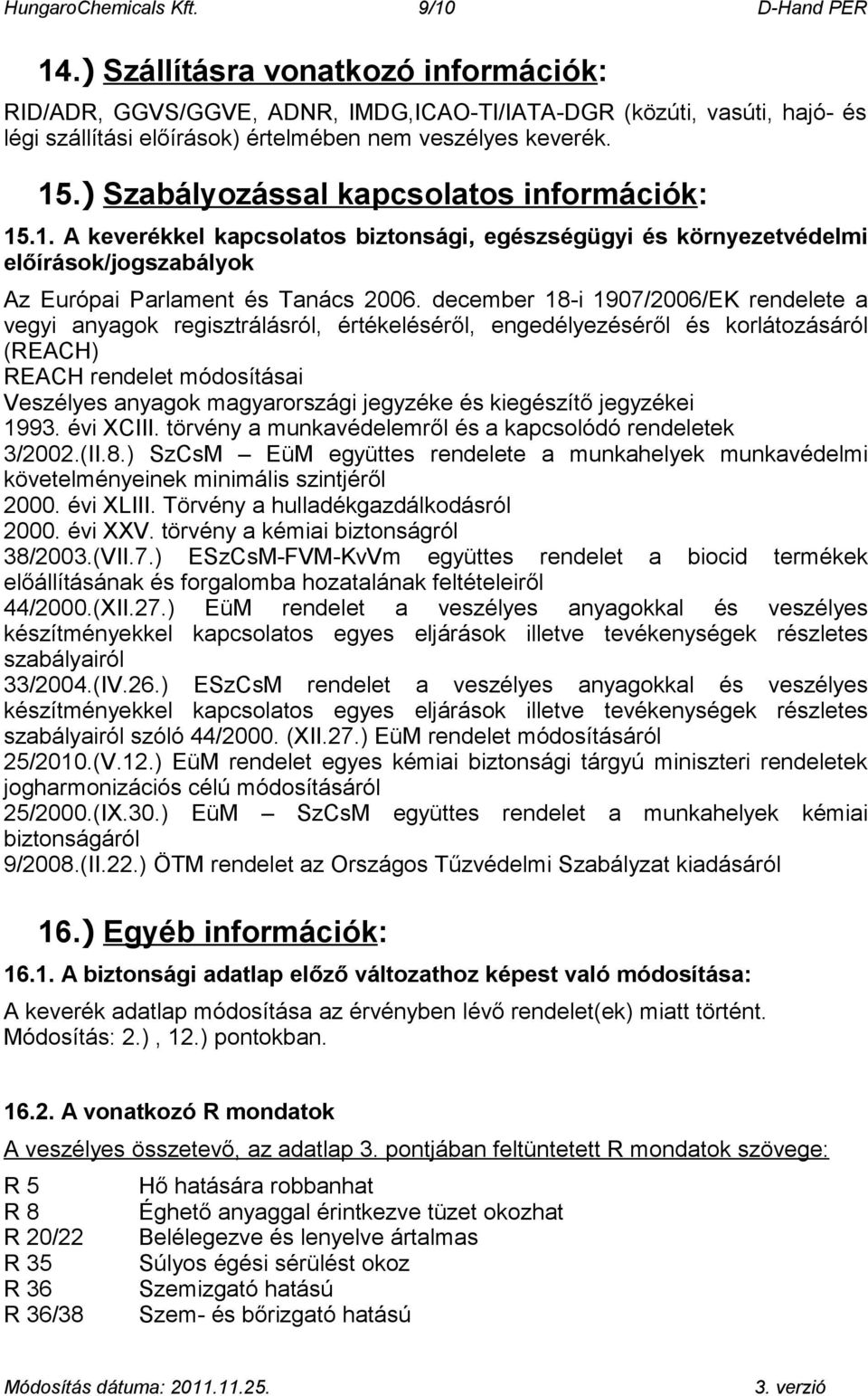 ) Szabályozással kapcsolatos információk: 15.1. A keverékkel kapcsolatos biztonsági, egészségügyi és környezetvédelmi előírások/jogszabályok Az Európai Parlament és Tanács 2006.