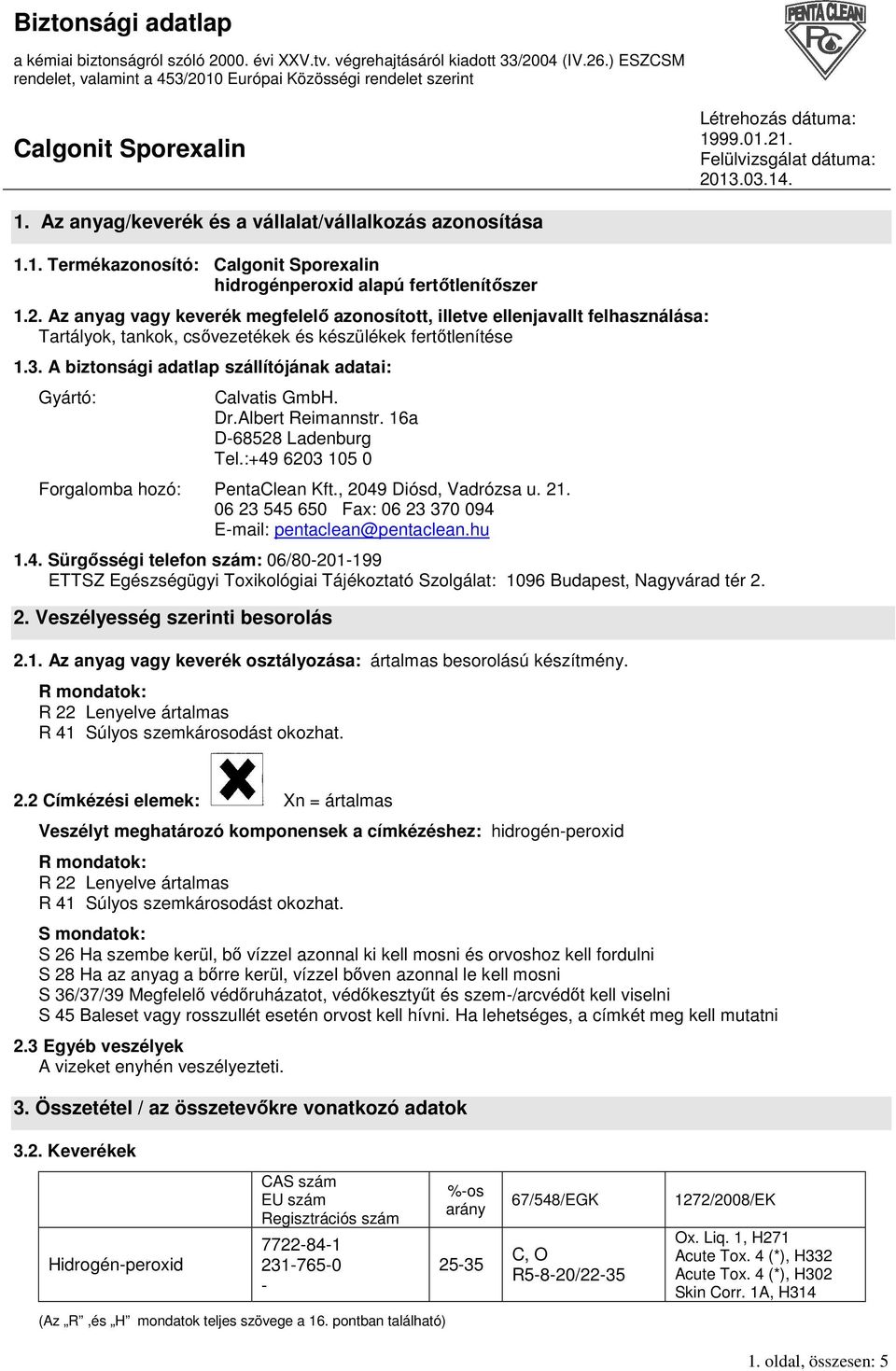 A biztonsági adatlap szállítójának adatai: Gyártó: Calvatis GmbH. Dr.Albert Reimannstr. 16a D-68528 Ladenburg Tel.:+49 6203 105 0 Forgalomba hozó: PentaClean Kft., 2049 Diósd, Vadrózsa u. 21.