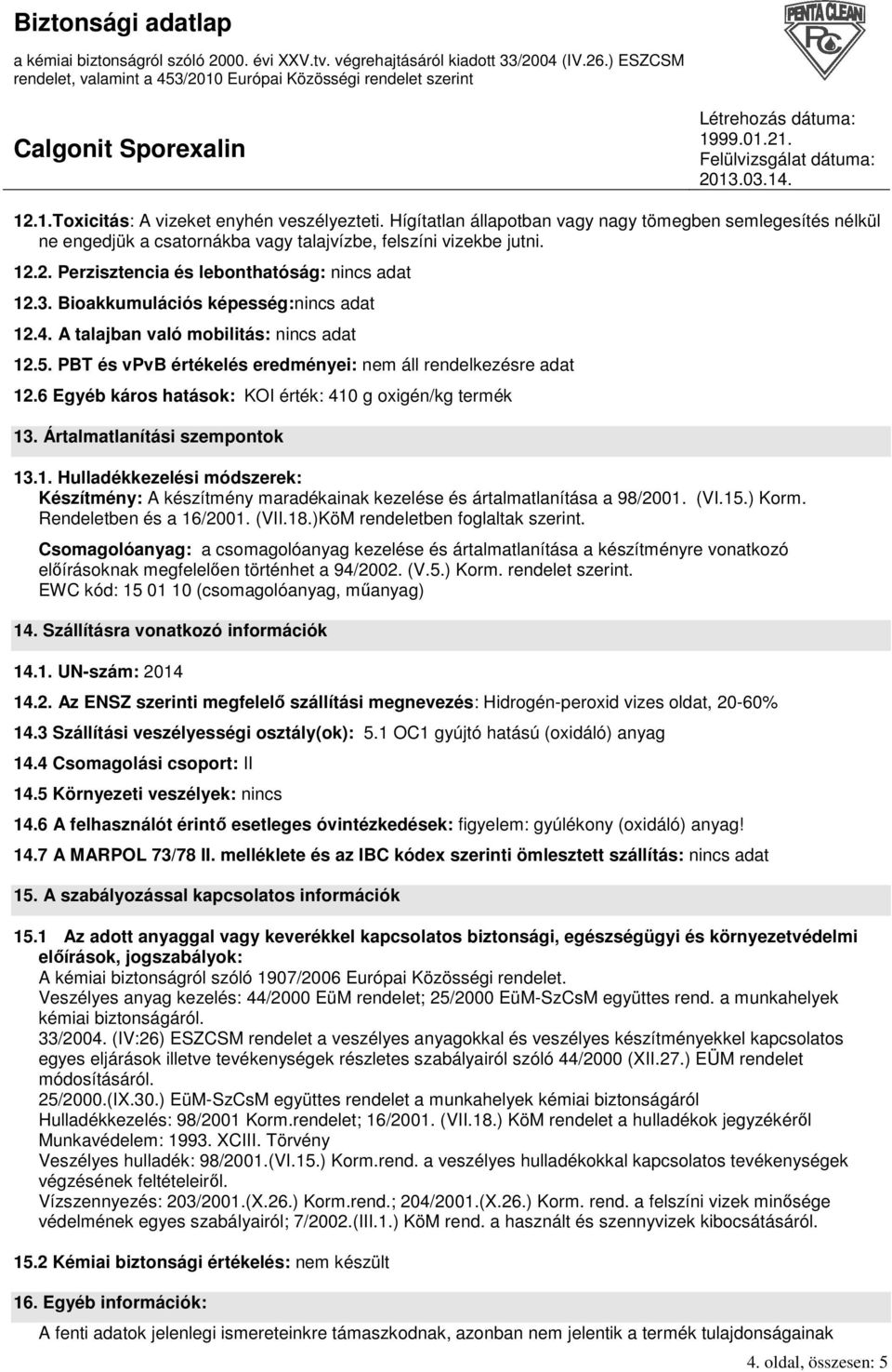 6 Egyéb káros hatások: KOI érték: 410 g oxigén/kg termék 13. Ártalmatlanítási szempontok 13.1. Hulladékkezelési módszerek: Készítmény: A készítmény maradékainak kezelése és ártalmatlanítása a 98/2001.