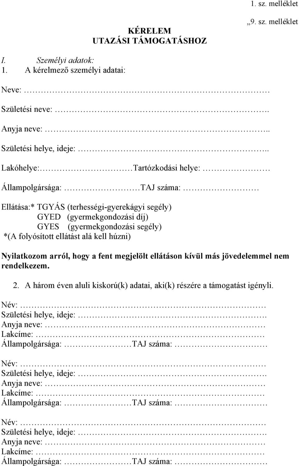 kell húzni) Nyilatkozom arról, hogy a fent megjelölt ellátáson kívül más jövedelemmel nem rendelkezem. 2. A három éven aluli kiskorú(k) adatai, aki(k) részére a támogatást igényli.