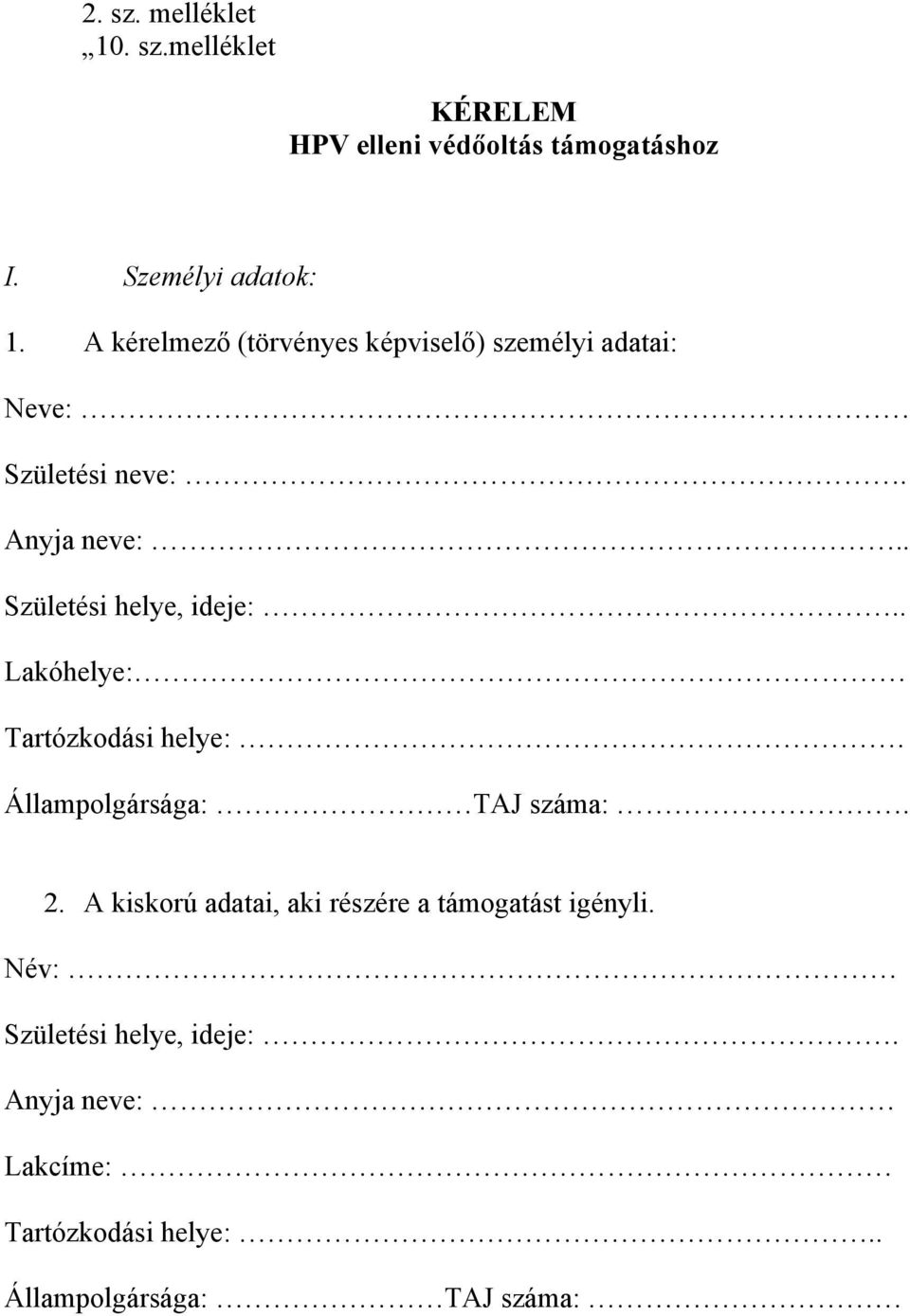 . Születési helye, ideje:.. Lakóhelye: Tartózkodási helye:. Állampolgársága: TAJ száma:. 2.