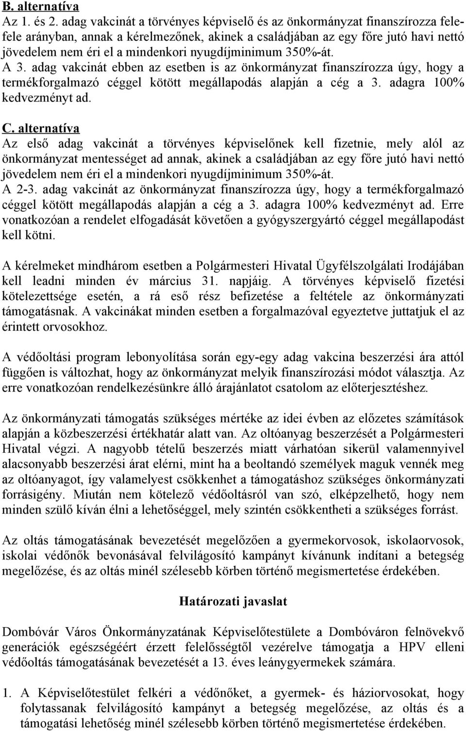 nyugdíjminimum 350%-át. A 3. adag vakcinát ebben az esetben is az önkormányzat finanszírozza úgy, hogy a termékforgalmazó céggel kötött megállapodás alapján a cég a 3. adagra 100% kedvezményt ad. C.