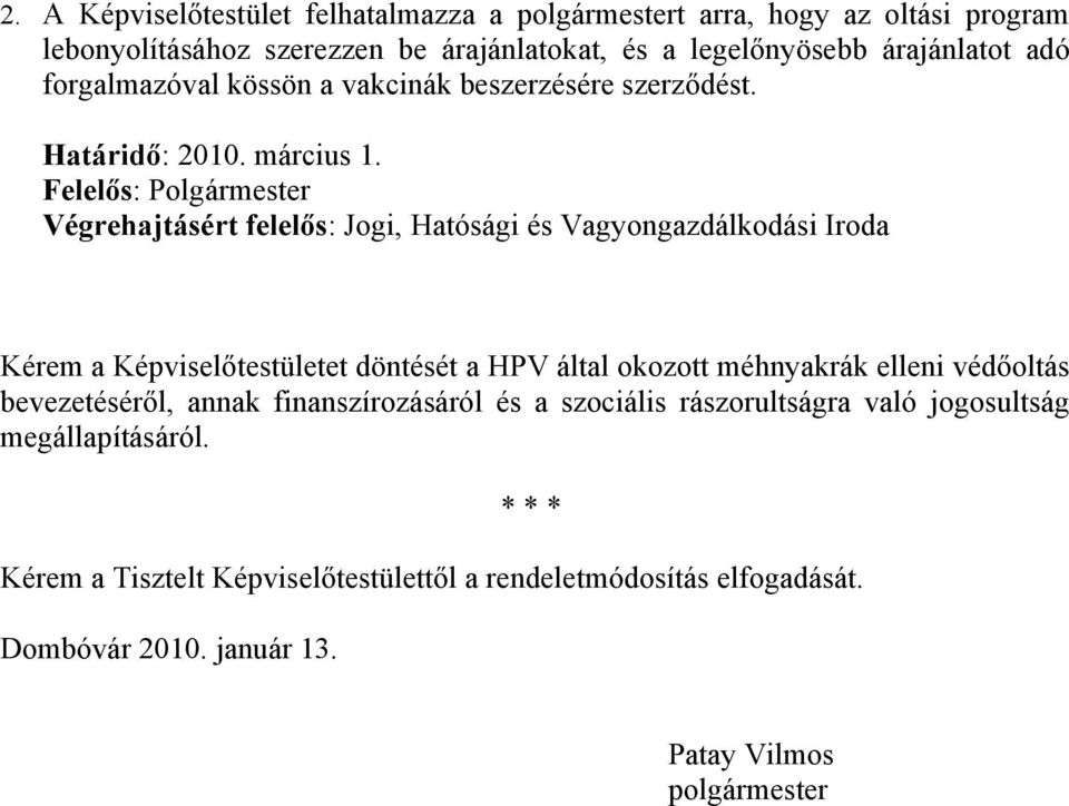 Felelős: Polgármester Végrehajtásért felelős: Jogi, Hatósági és Vagyongazdálkodási Iroda Kérem a Képviselőtestületet döntését a HPV által okozott méhnyakrák