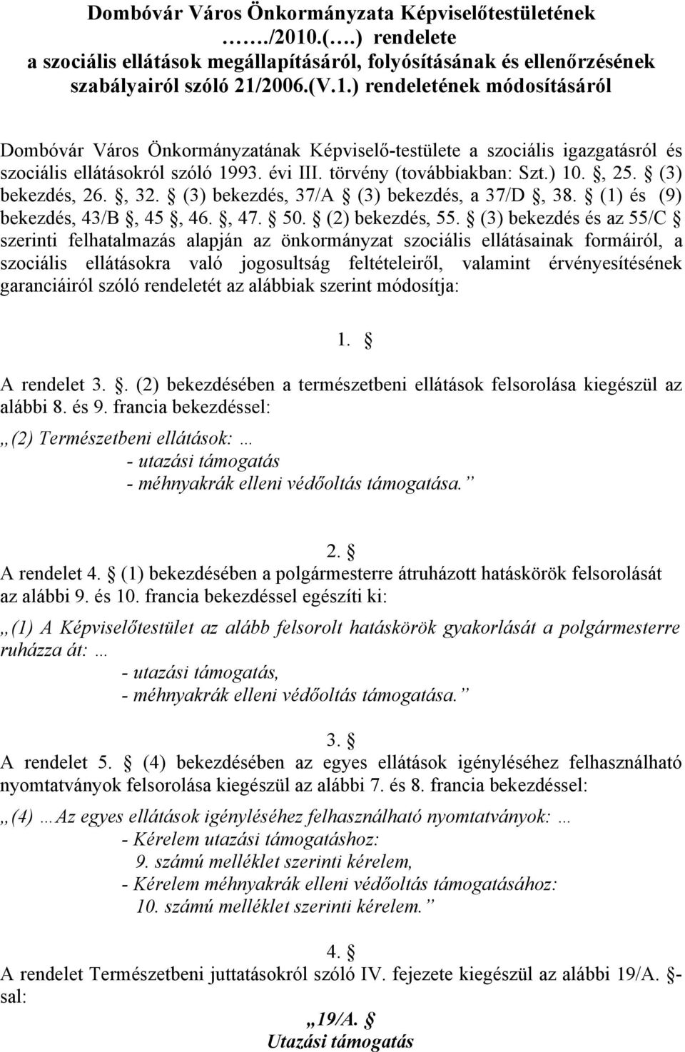 (3) bekezdés és az 55/C szerinti felhatalmazás alapján az önkormányzat szociális ellátásainak formáiról, a szociális ellátásokra való jogosultság feltételeiről, valamint érvényesítésének garanciáiról