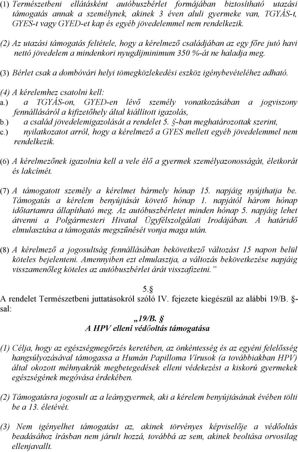 (3) Bérlet csak a dombóvári helyi tömegközlekedési eszköz igénybevételéhez adható. (4) A kérelemhez csatolni kell: a.