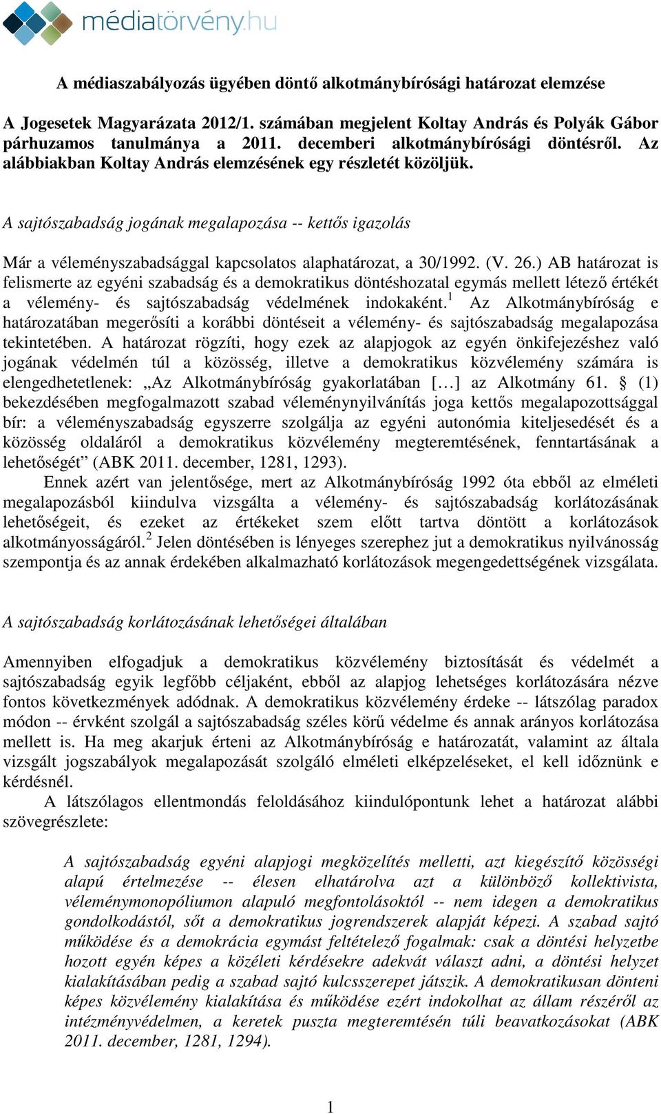 A sajtószabadság jogának megalapozása -- kettős igazolás Már a véleményszabadsággal kapcsolatos alaphatározat, a 30/1992. (V. 26.