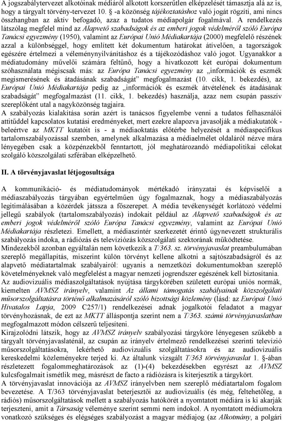 A rendelkezés látszólag megfelel mind az Alapvető szabadságok és az emberi jogok védelméről szóló Európa Tanácsi egyezmény (1950), valamint az Európai Unió Médiakartája (2000) megfelelő részének