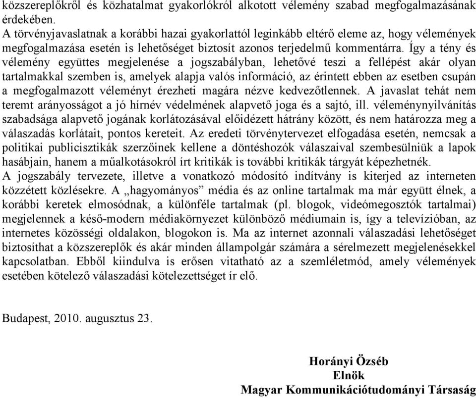 Így a tény és vélemény együttes megjelenése a jogszabályban, lehetővé teszi a fellépést akár olyan tartalmakkal szemben is, amelyek alapja valós információ, az érintett ebben az esetben csupán a