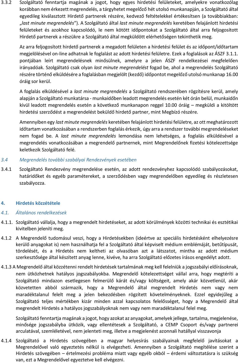 A Szolgáltató által last minute megrendelés keretében felajánlott hirdetési felületeket és azokhoz kapcsolódó, le nem kötött időpontokat a Szolgáltató által arra feljogosított Hirdető partnerek a