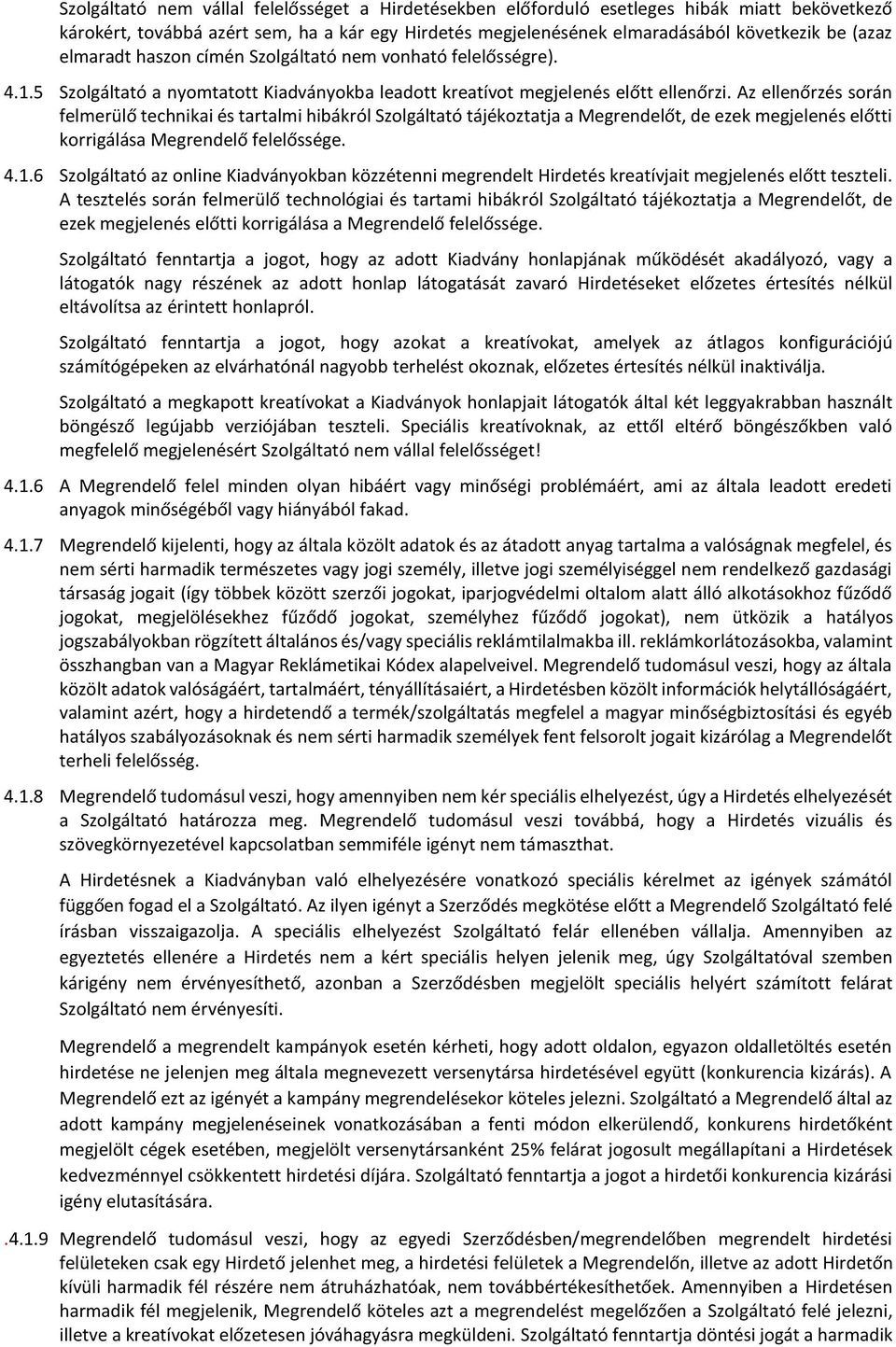 Az ellenőrzés során felmerülő technikai és tartalmi hibákról Szolgáltató tájékoztatja a Megrendelőt, de ezek megjelenés előtti korrigálása Megrendelő felelőssége. 4.1.