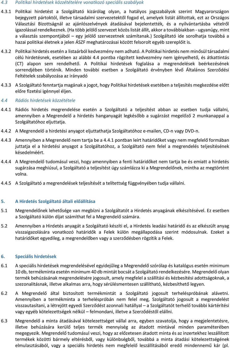 rendelkeznek. (Ha több jelölő szervezet közös listát állít, akkor a továbbiakban - ugyanúgy, mint a választás szempontjából egy jelölő szervezetnek számítanak.