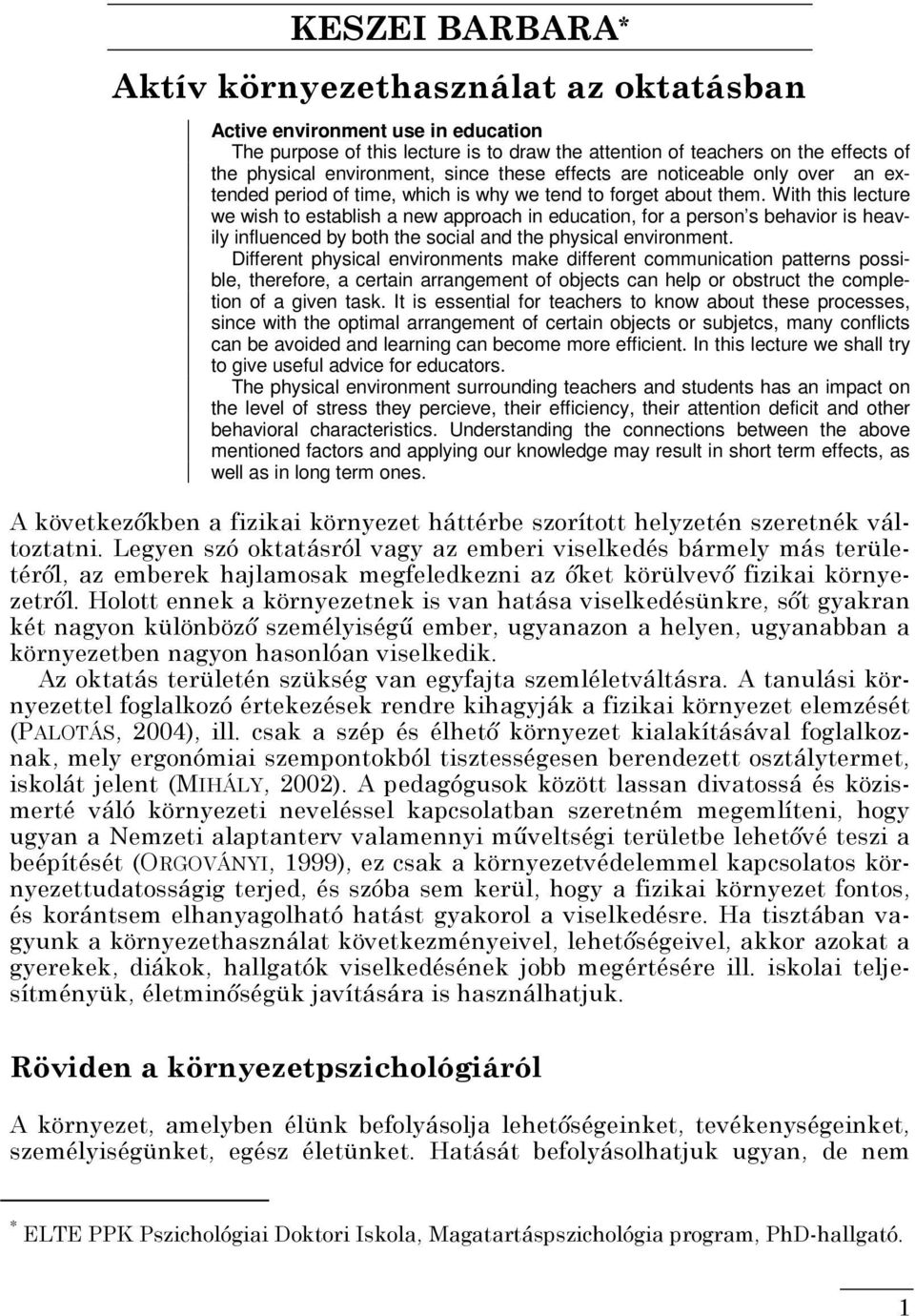 With this lecture we wish to establish a new approach in education, for a person s behavior is heavily influenced by both the social and the physical environment.