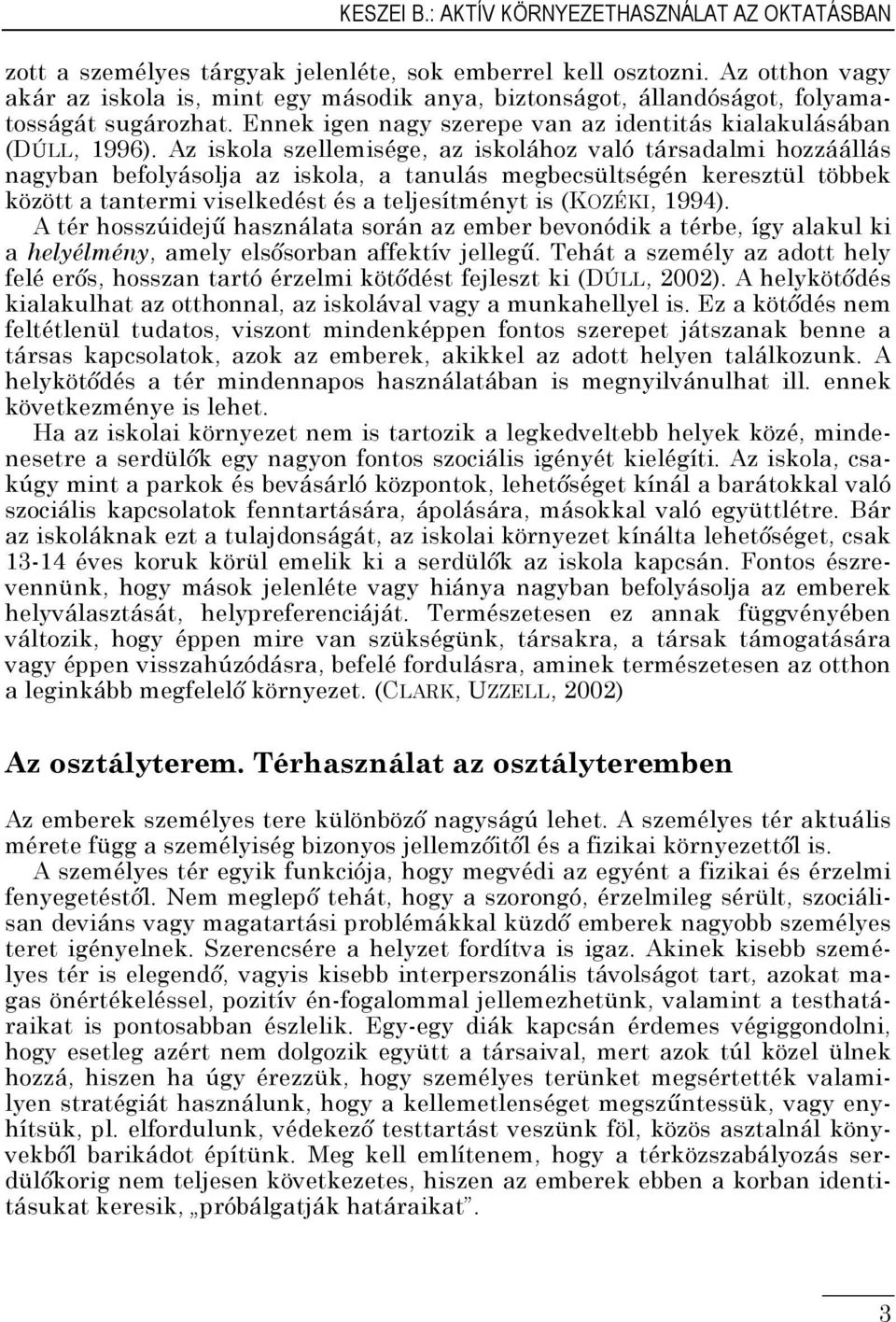 Az iskola szellemisége, az iskolához való társadalmi hozzáállás nagyban befolyásolja az iskola, a tanulás megbecsültségén keresztül többek között a tantermi viselkedést és a teljesítményt is (KOZÉKI,