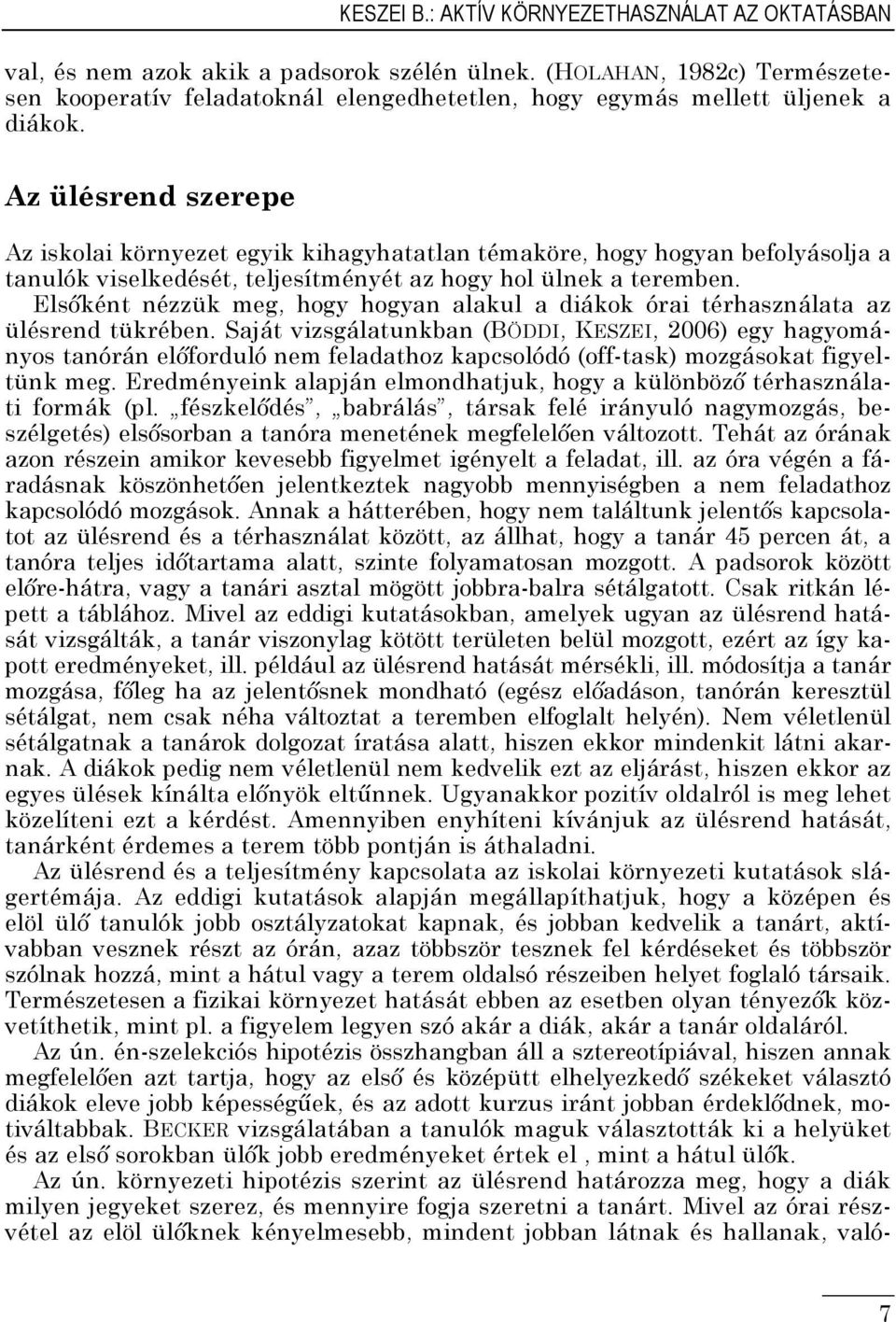 Az ülésrend szerepe Az iskolai környezet egyik kihagyhatatlan témaköre, hogy hogyan befolyásolja a tanulók viselkedését, teljesítményét az hogy hol ülnek a teremben.