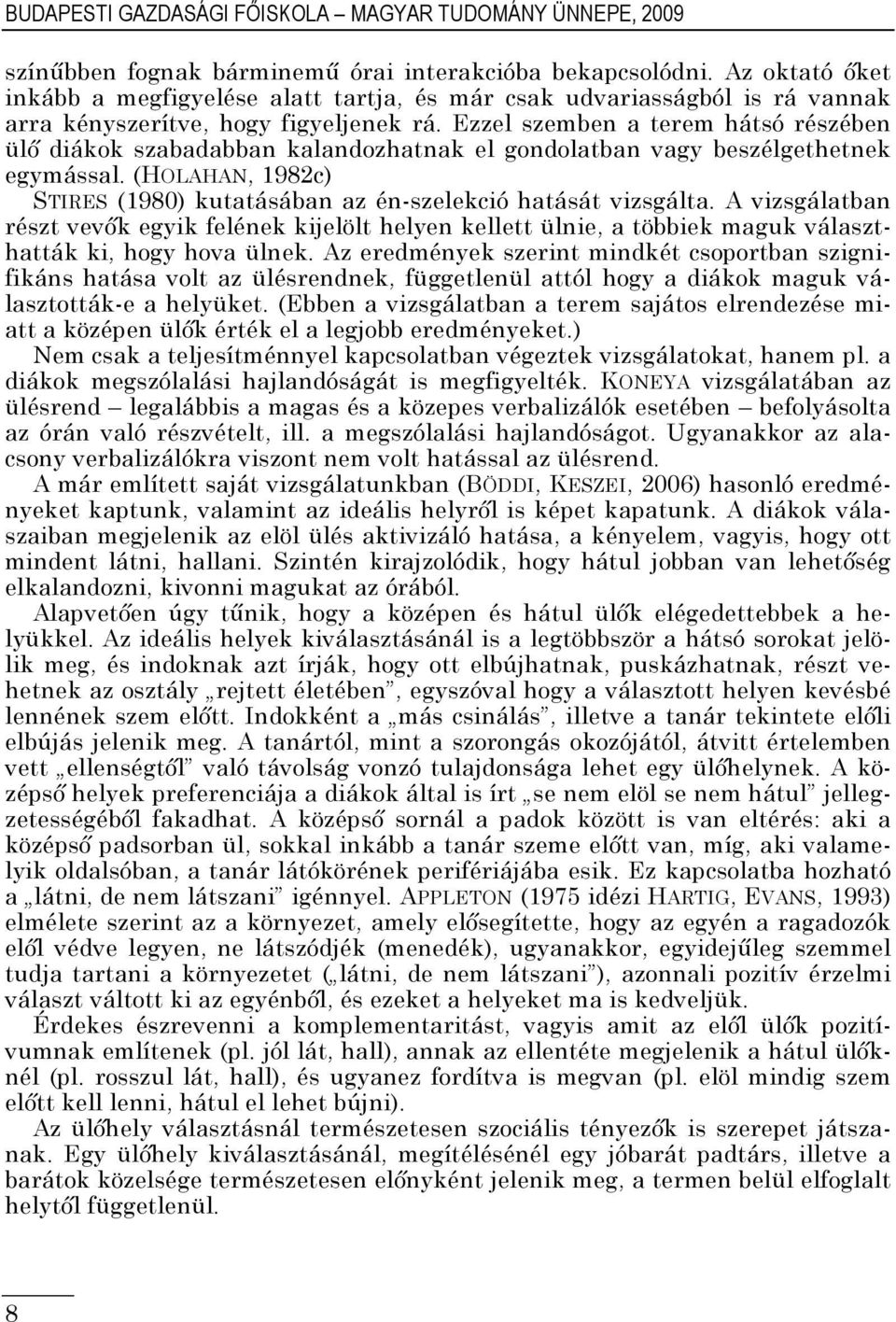 Ezzel szemben a terem hátsó részében ülő diákok szabadabban kalandozhatnak el gondolatban vagy beszélgethetnek egymással. (HOLAHAN, 1982c) STIRES (1980) kutatásában az én-szelekció hatását vizsgálta.