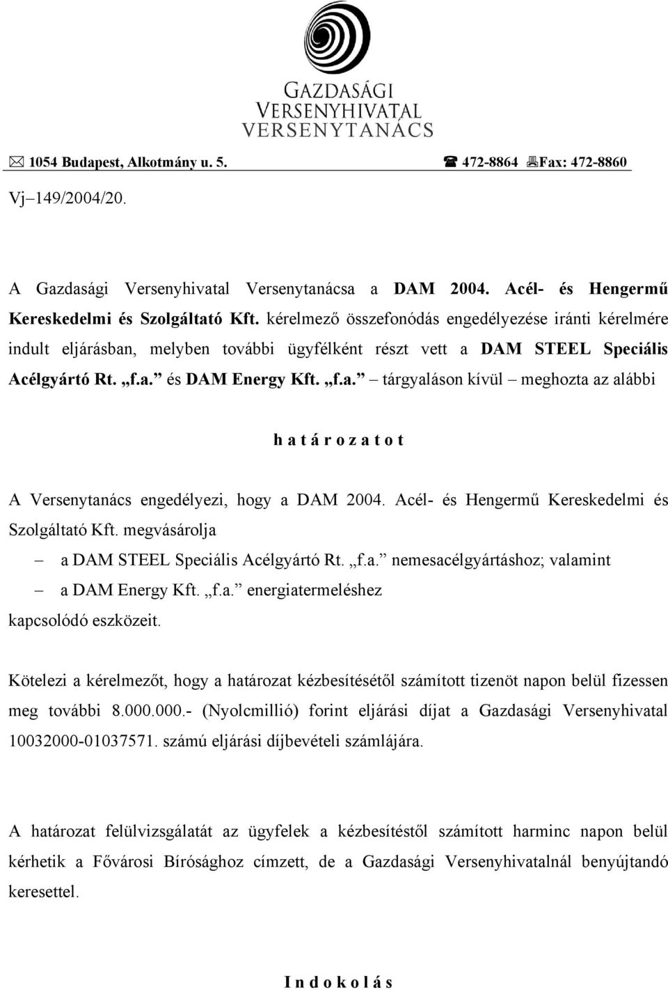 Acél- és Hengermű Kereskedelmi és Szolgáltató Kft. megvásárolja a DAM STEEL Speciális Acélgyártó Rt. f.a. nemesacélgyártáshoz; valamint a DAM Energy Kft. f.a. energiatermeléshez kapcsolódó eszközeit.