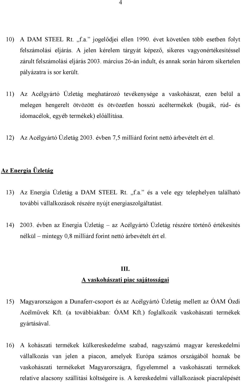 11) Az Acélgyártó Üzletág meghatározó tevékenysége a vaskohászat, ezen belül a melegen hengerelt ötvözött és ötvözetlen hosszú acéltermékek (bugák, rúd- és idomacélok, egyéb termékek) előállítása.