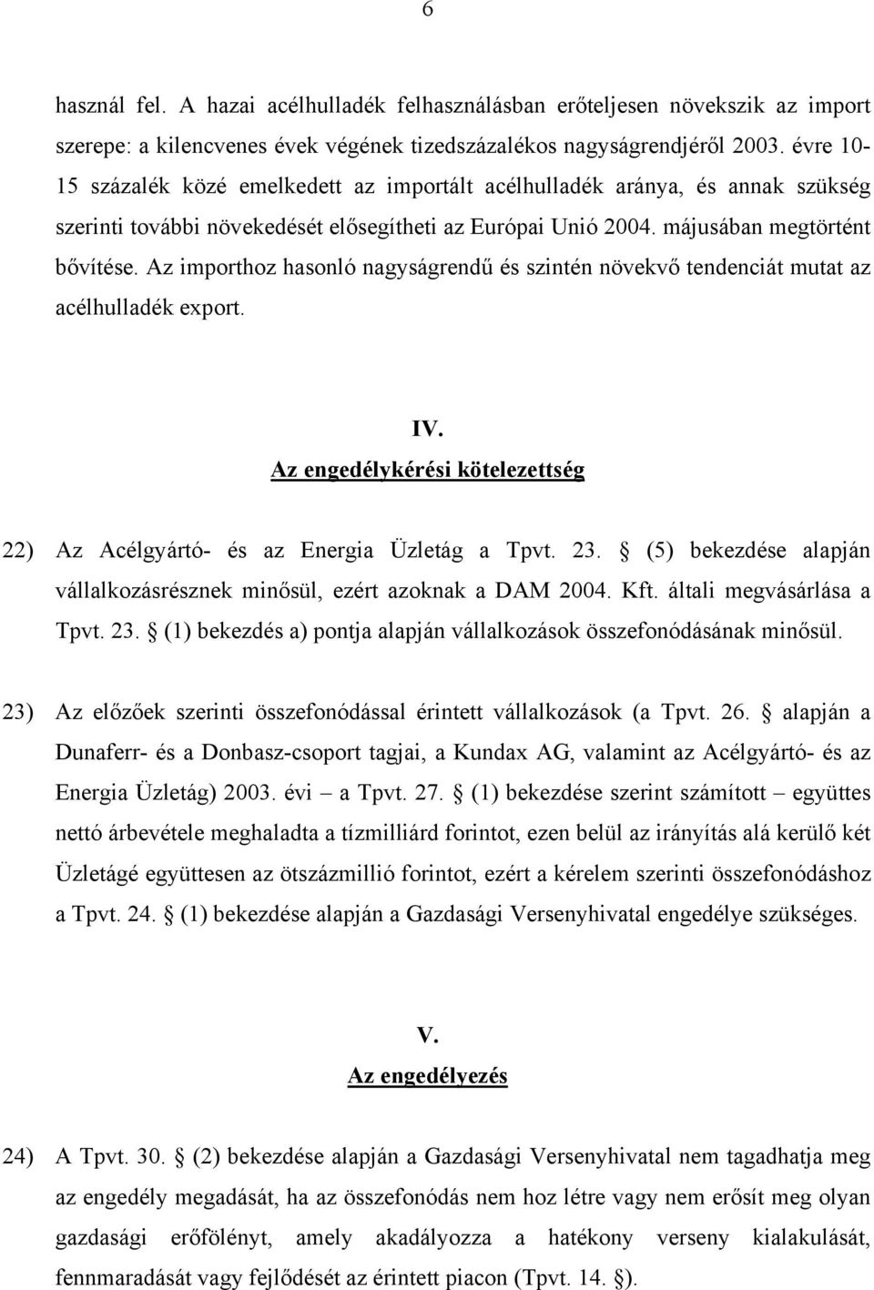 Az importhoz hasonló nagyságrendű és szintén növekvő tendenciát mutat az acélhulladék export. IV. Az engedélykérési kötelezettség 22) Az Acélgyártó- és az Energia Üzletág a Tpvt. 23.