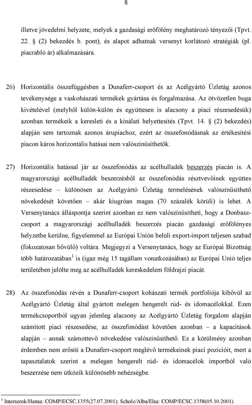 Az ötvözetlen buga kivételével (melyből külön-külön és együttesen is alacsony a piaci részesedésük) azonban termékeik a keresleti és a kínálati helyettesítés (Tpvt. 14.