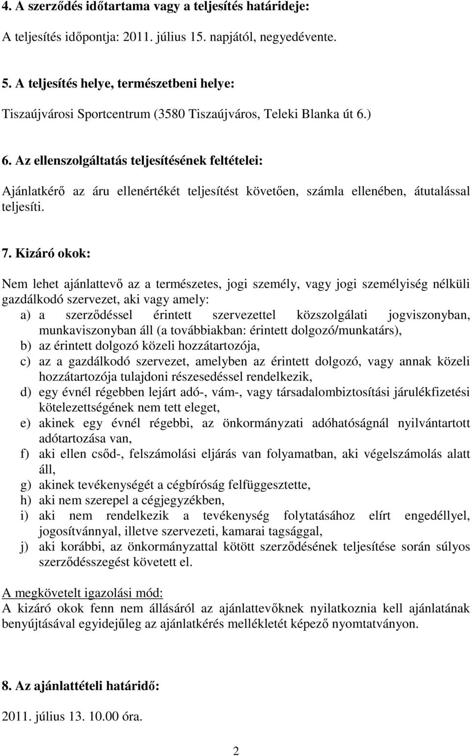 Az ellenszolgáltatás teljesítésének feltételei: Ajánlatkérő az áru ellenértékét teljesítést követően, számla ellenében, átutalással teljesíti. 7.