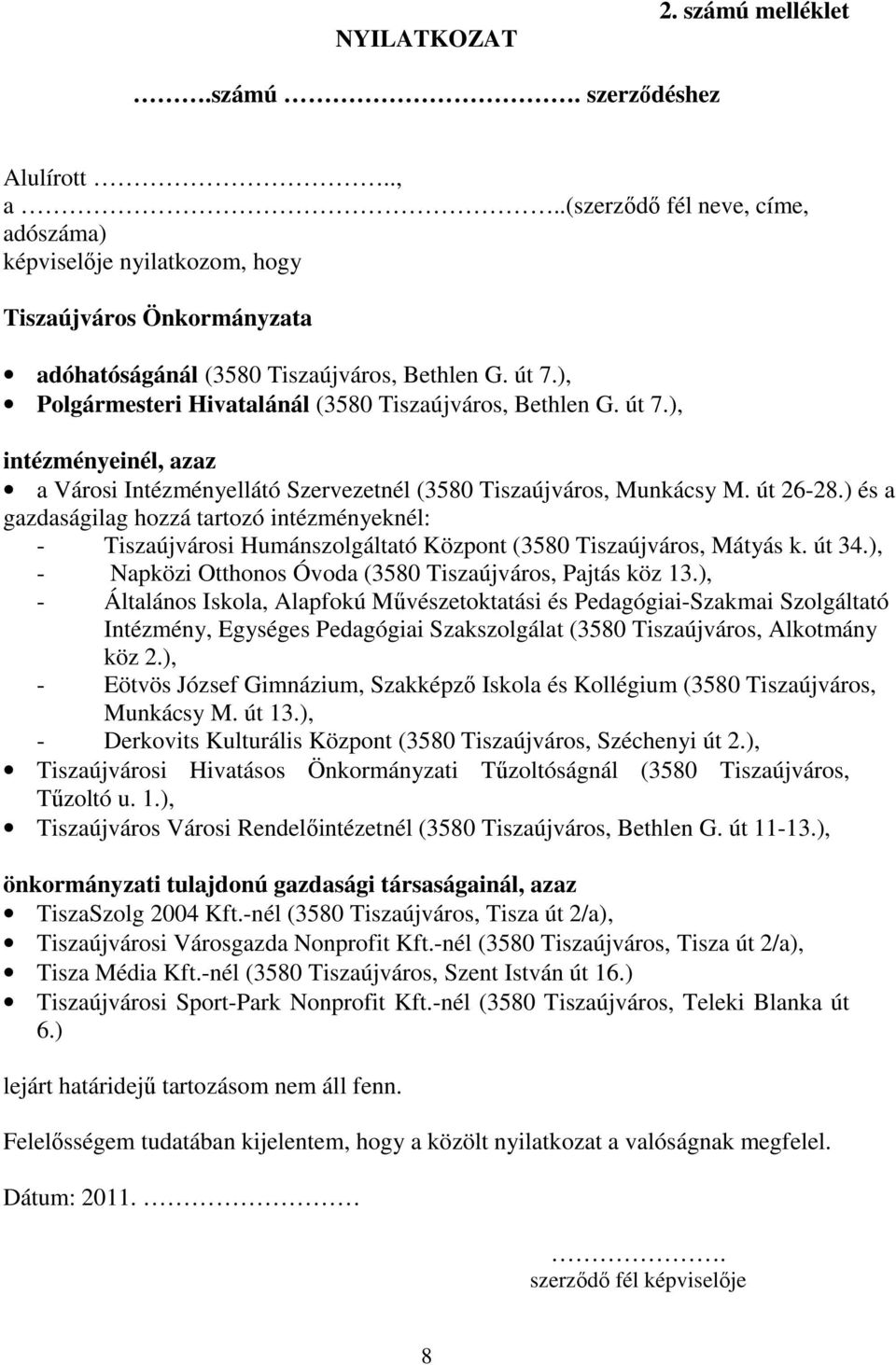 ), Polgármesteri Hivatalánál (3580 Tiszaújváros, Bethlen G. út 7.), intézményeinél, azaz a Városi Intézményellátó Szervezetnél (3580 Tiszaújváros, Munkácsy M. út 26-28.