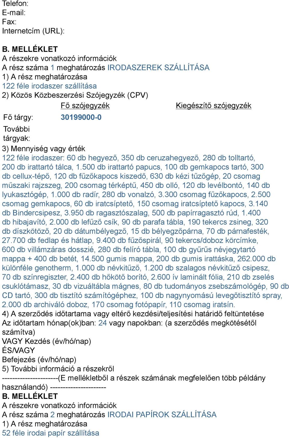 szójegyzék Kiegészítő szójegyzék Fő tárgy: 30199000-0 További tárgyak: 3) Mennyiség vagy érték 122 féle irodaszer: 60 db hegyező, 350 db ceruzahegyező, 280 db tolltartó, 200 db irattartó tálca, 1.