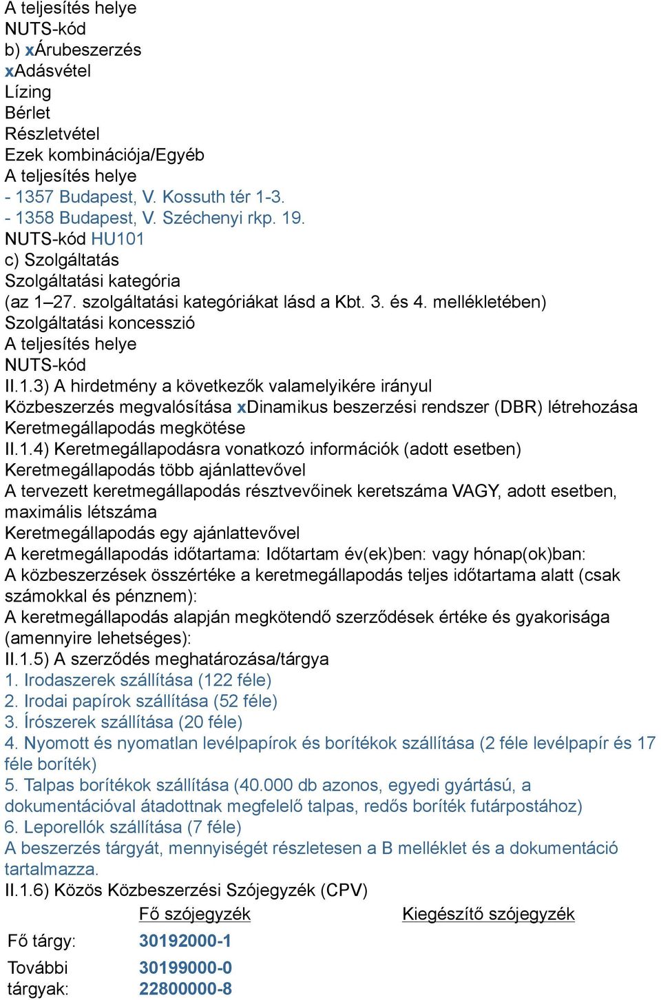 1.4) Keretmegállapodásra vonatkozó információk (adott esetben) Keretmegállapodás több ajánlattevővel A tervezett keretmegállapodás résztvevőinek keretszáma VAGY, adott esetben, maximális létszáma