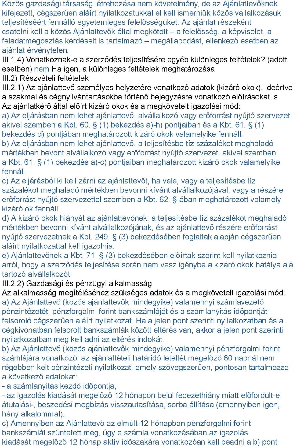 Az ajánlat részeként csatolni kell a közös Ajánlattevők által megkötött a felelősség, a képviselet, a feladatmegosztás kérdéseit is tartalmazó megállapodást, ellenkező esetben az ajánlat érvénytelen.