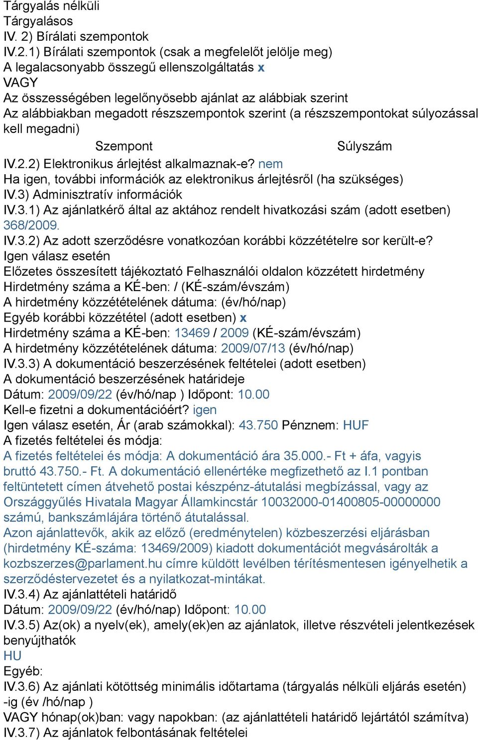 1) Bírálati szempontok (csak a megfelelőt jelölje meg) A legalacsonyabb összegű ellenszolgáltatás x VAGY Az összességében legelőnyösebb ajánlat az alábbiak szerint Az alábbiakban megadott