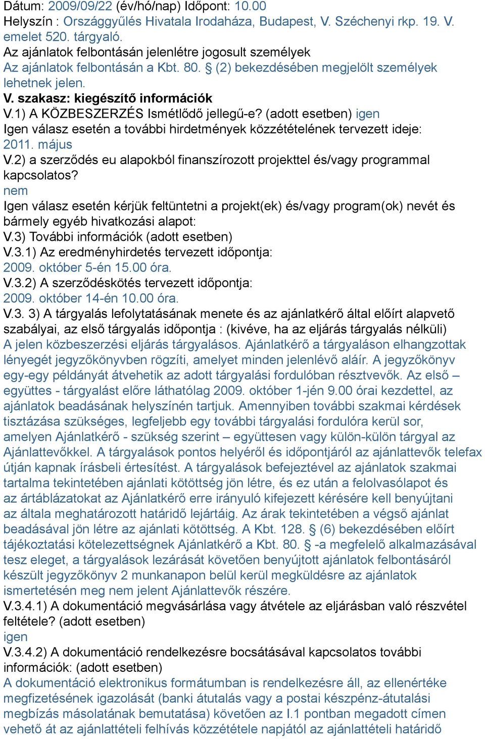 1) A KÖZBESZERZÉS Ismétlődő jellegű-e? (adott esetben) igen Igen válasz esetén a további hirdetmények közzétételének tervezett ideje: 2011. május V.