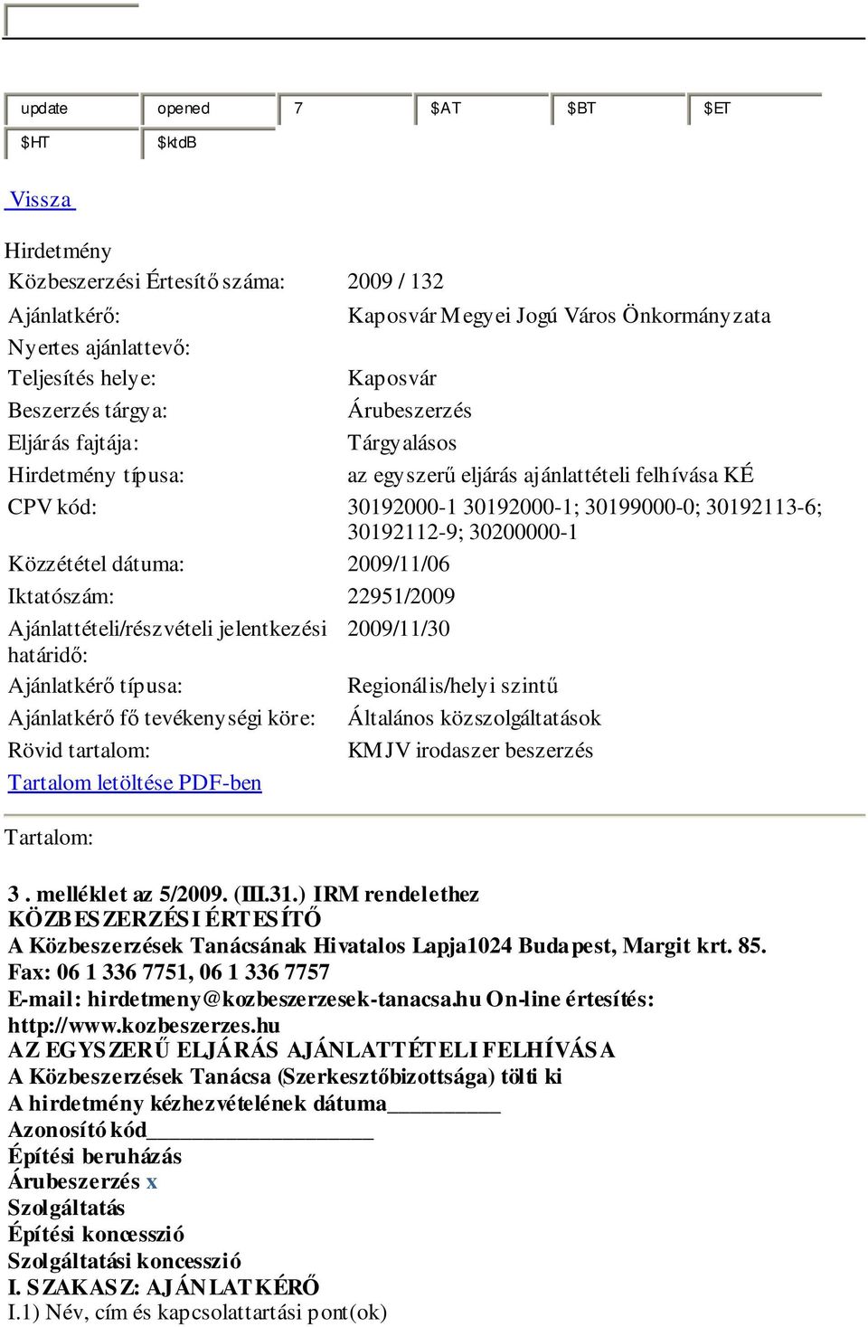 30200000-1 Közzététel dátuma: 2009/11/06 Iktatószám: 22951/2009 Ajánlattételi/részvételi jelentkezési 2009/11/30 határidő: Ajánlatkérő típusa: Regionális/helyi szintű Ajánlatkérő fő tevékenységi