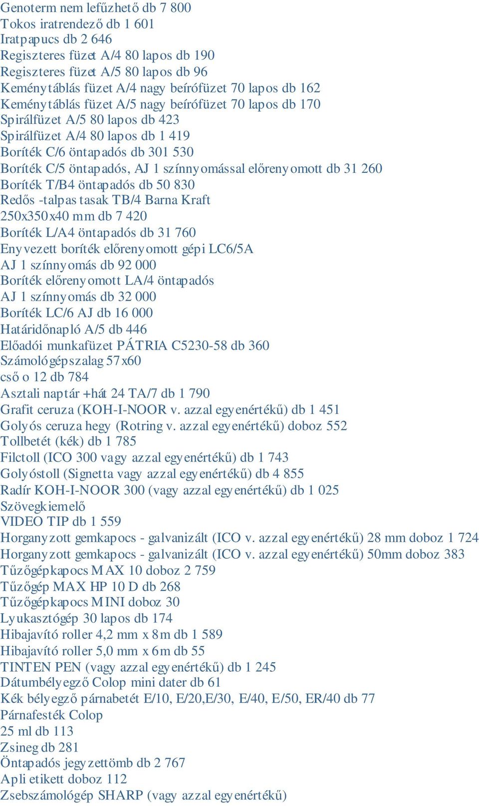 színnyomással előrenyomott db 31 260 Boríték T/B4 öntapadós db 50 830 Redős -talpas tasak TB/4 Barna Kraft 250x350x40 mm db 7 420 Boríték L/A4 öntapadós db 31 760 Enyvezett boríték előrenyomott gépi