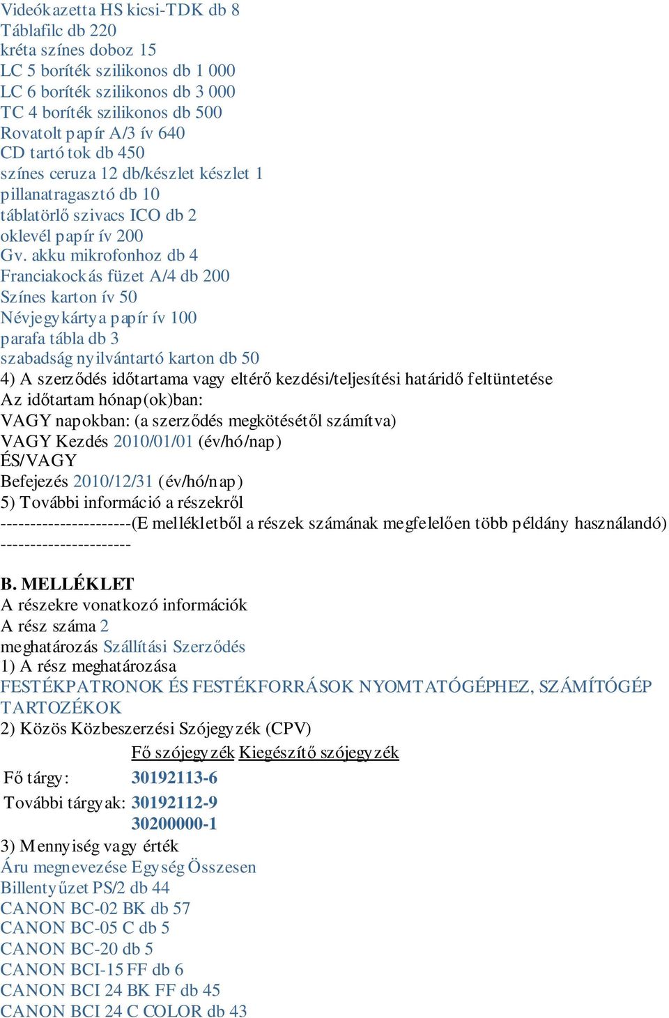 akku mikrofonhoz db 4 Franciakockás füzet A/4 db 200 Színes karton ív 50 Névjegykártya papír ív 100 parafa tábla db 3 szabadság nyilvántartó karton db 50 4) A szerződés időtartama vagy eltérő