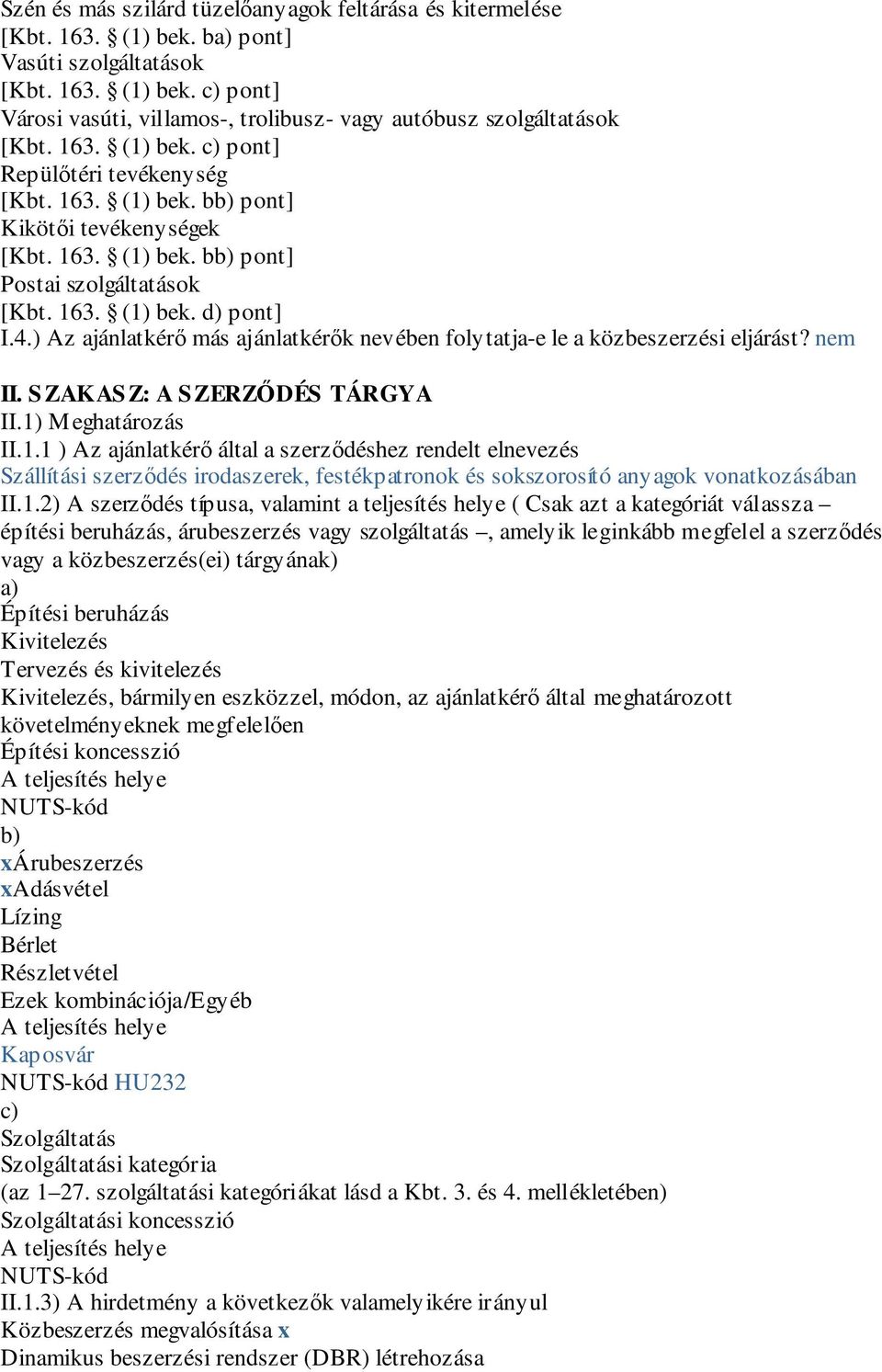 ) Az ajánlatkérő más ajánlatkérők nevében folytatja-e le a közbeszerzési eljárást? nem II. SZAKASZ: A SZERZŐDÉS TÁRGYA II.1)