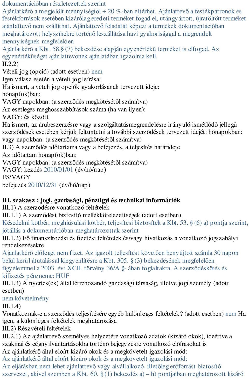 Ajánlattevő feladatát képezi a termékek dokumentációban meghatározott helyszínekre történő leszállítása havi gyakorisággal a megrendelt mennyiségnek megfelelően Ajánlatkérő a Kbt. 58.