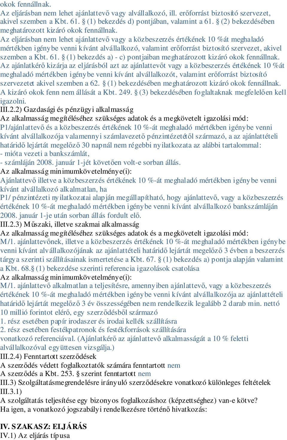 Az eljárásban nem lehet ajánlattevő vagy a közbeszerzés értékének 10 %át meghaladó mértékben igénybe venni kívánt alvállalkozó, valamint erőforrást biztosító szervezet, akivel szemben a Kbt. 61.