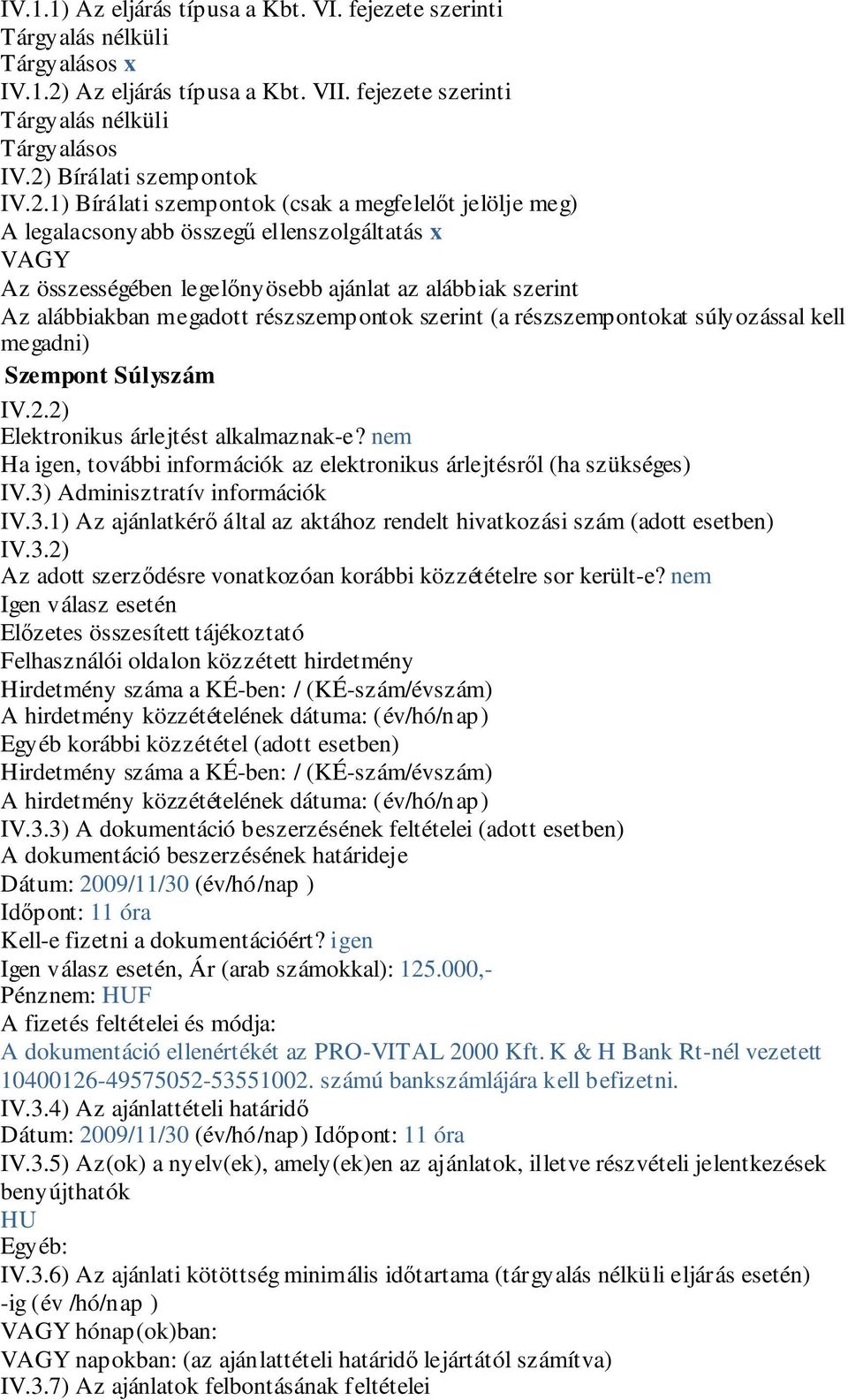 alábbiakban megadott részszempontok szerint (a részszempontokat súlyozással kell megadni) Szempont Súlyszám IV.2.2) Elektronikus árlejtést alkalmaznak-e?