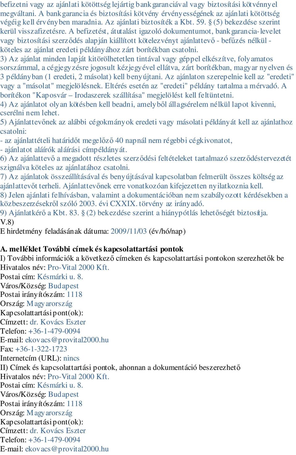 A befizetést, átutalást igazoló dokumentumot, bankgarancia-levelet vagy biztosítási szerződés alapján kiállított kötelezvényt ajánlattevő - befűzés nélkül - köteles az ajánlat eredeti példányához